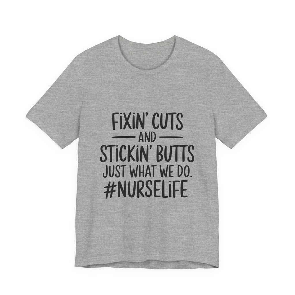“Fixin’ Cuts and Stickin’ Butts” Funny Nursing Tee