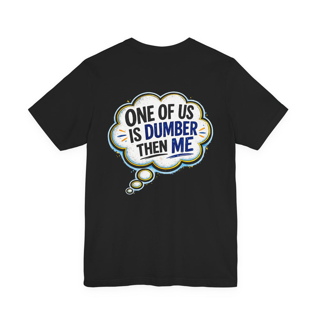 Funny Graphic Tee - "One of Us is Dumber Than Me" Back Print