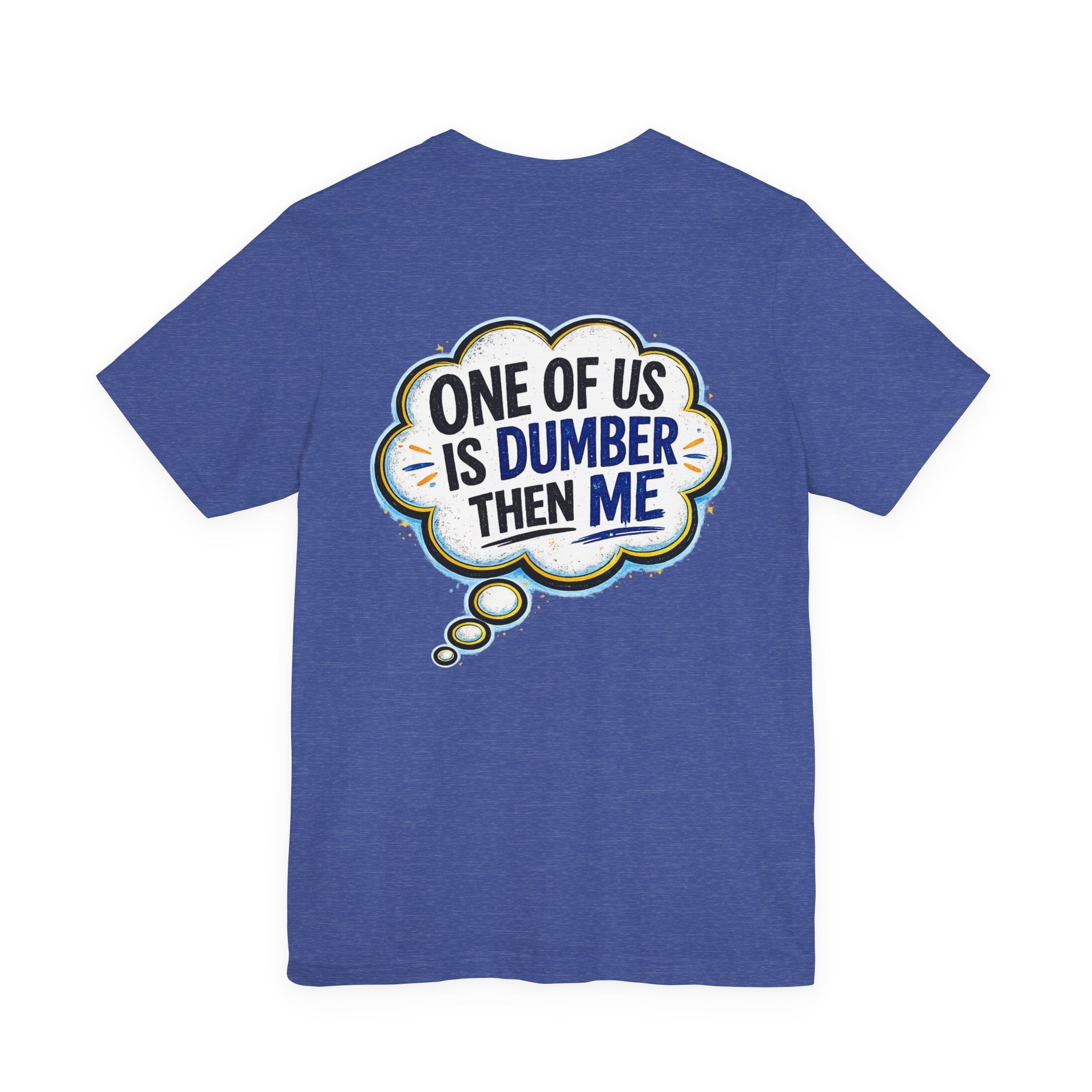 Funny Graphic Tee - "One of Us is Dumber Than Me" Back Print