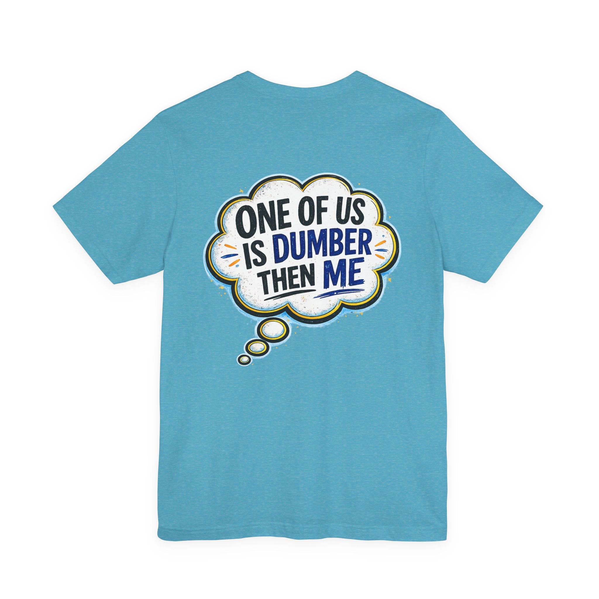 Funny Graphic Tee - "One of Us is Dumber Than Me" Back Print