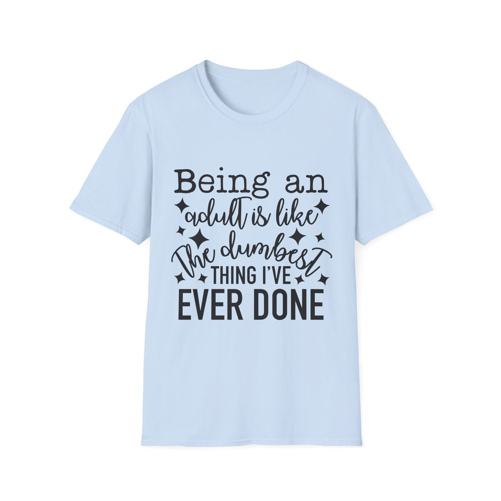 Funny "Being an Adult Is Like the Dumbest Thing I’ve Ever Done" T-Shirt