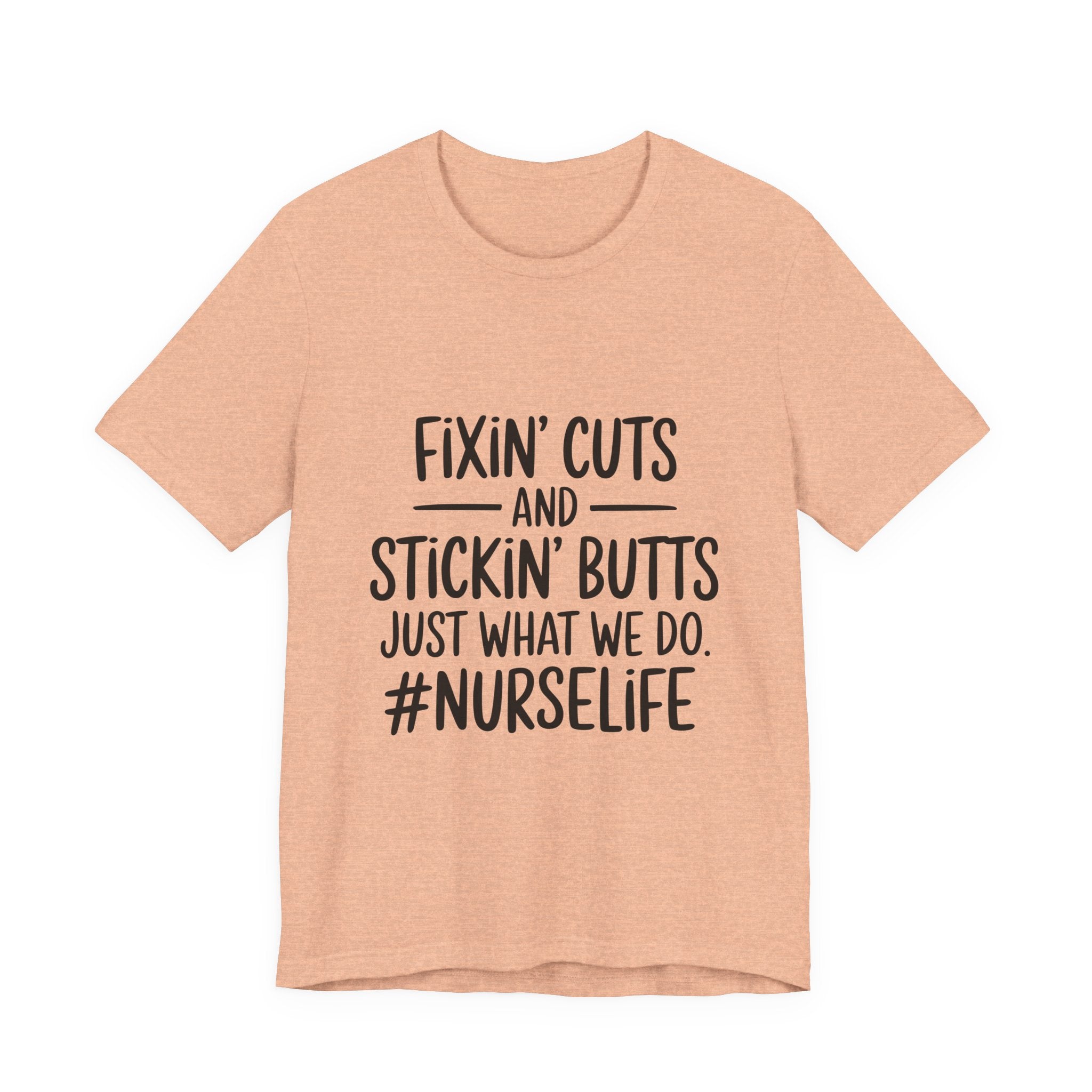 Nurse Life T-Shirt – “Fixin’ Cuts and Stickin’ Butts” Funny Nursing Tee