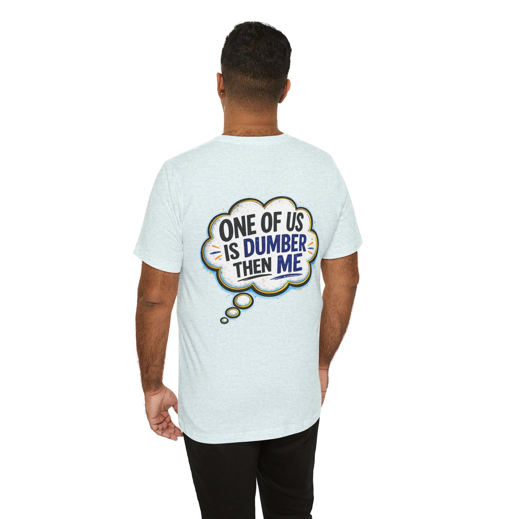 Funny Graphic Tee - "One of Us is Dumber Than Me" Back Print