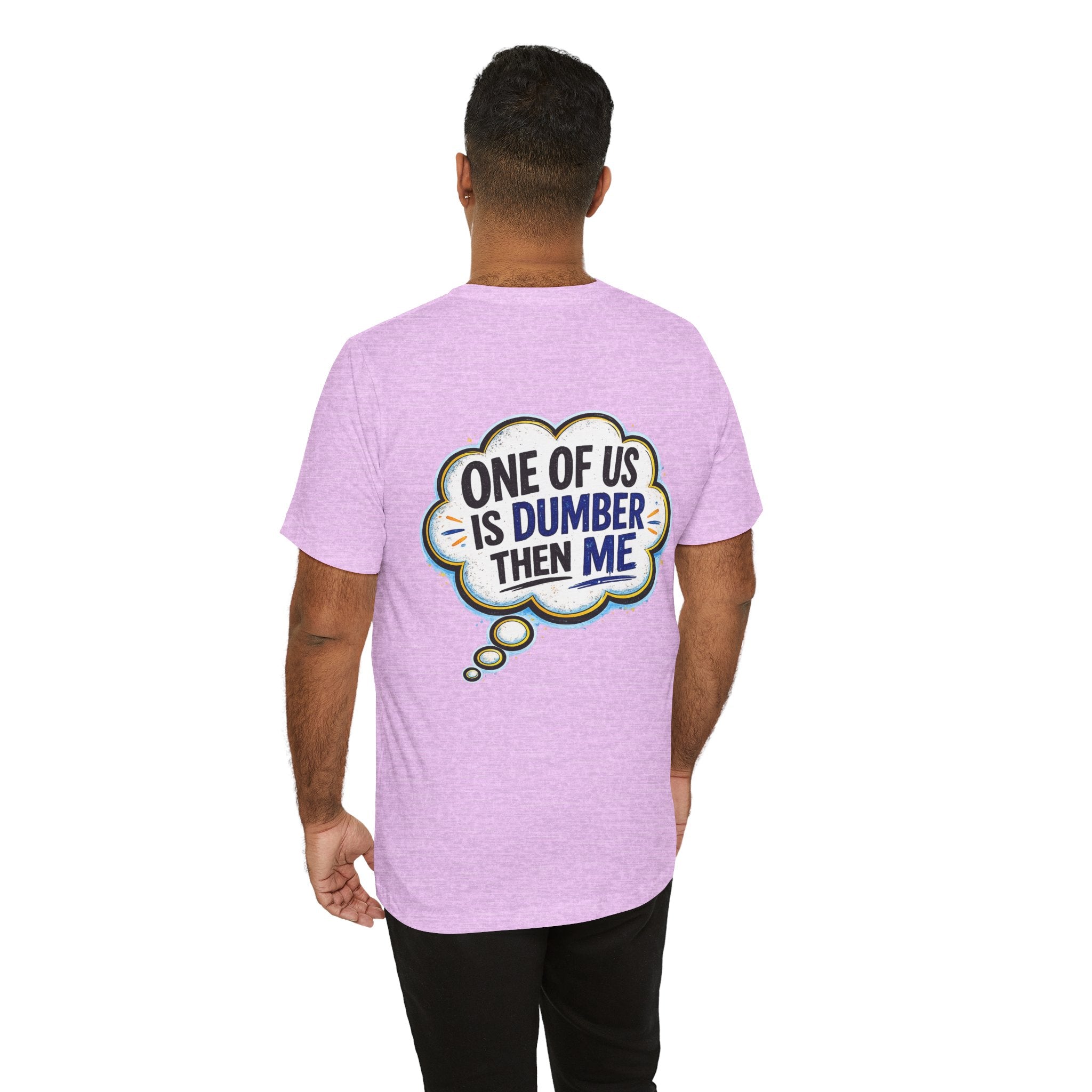 Funny Graphic Tee - "One of Us is Dumber Than Me" Back Print