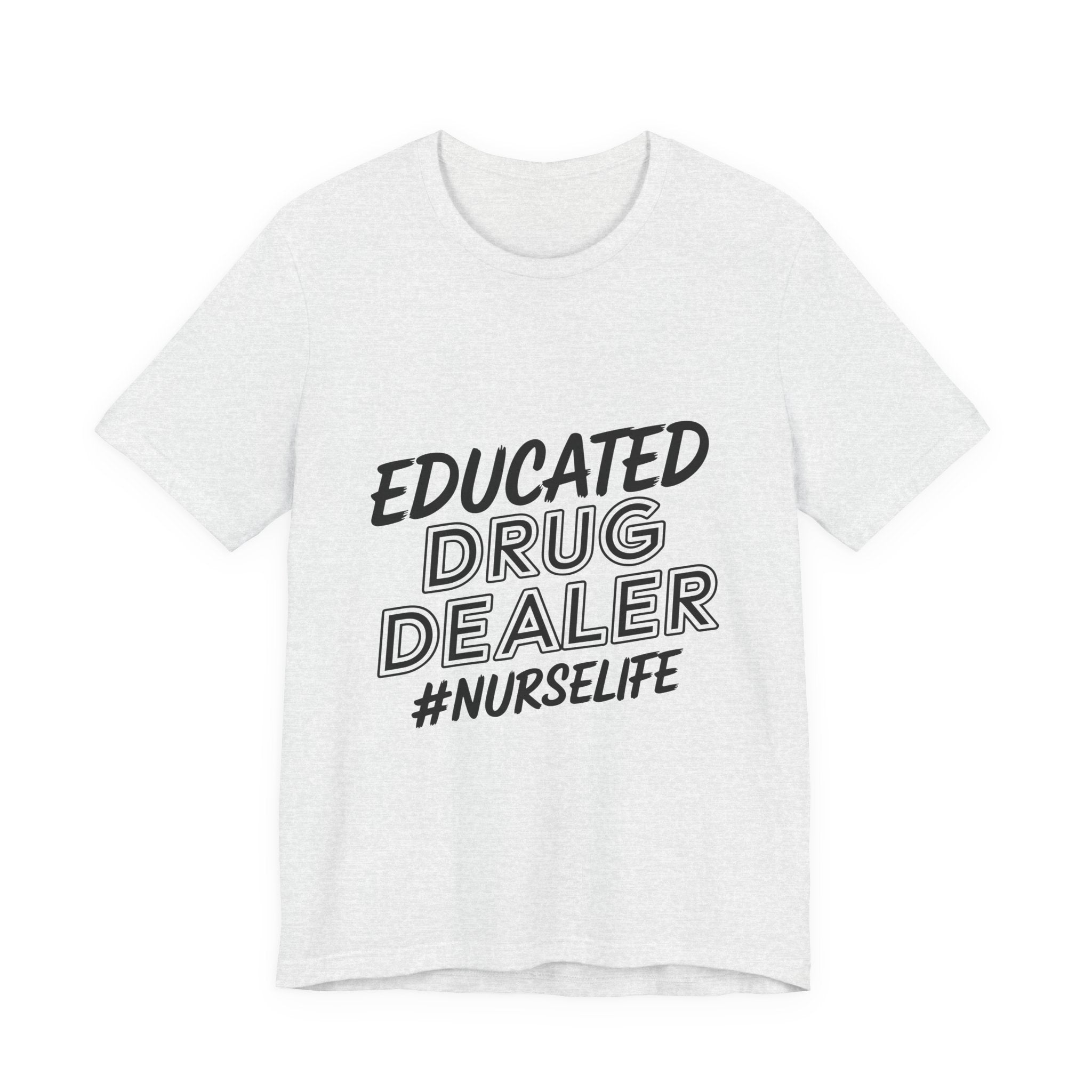 Nurse Life T-Shirt — "Educated Drug Dealer" Funny Nursing Tee