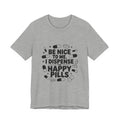 Be Nice To Me I Dispense The Happy Pills T-Shirt