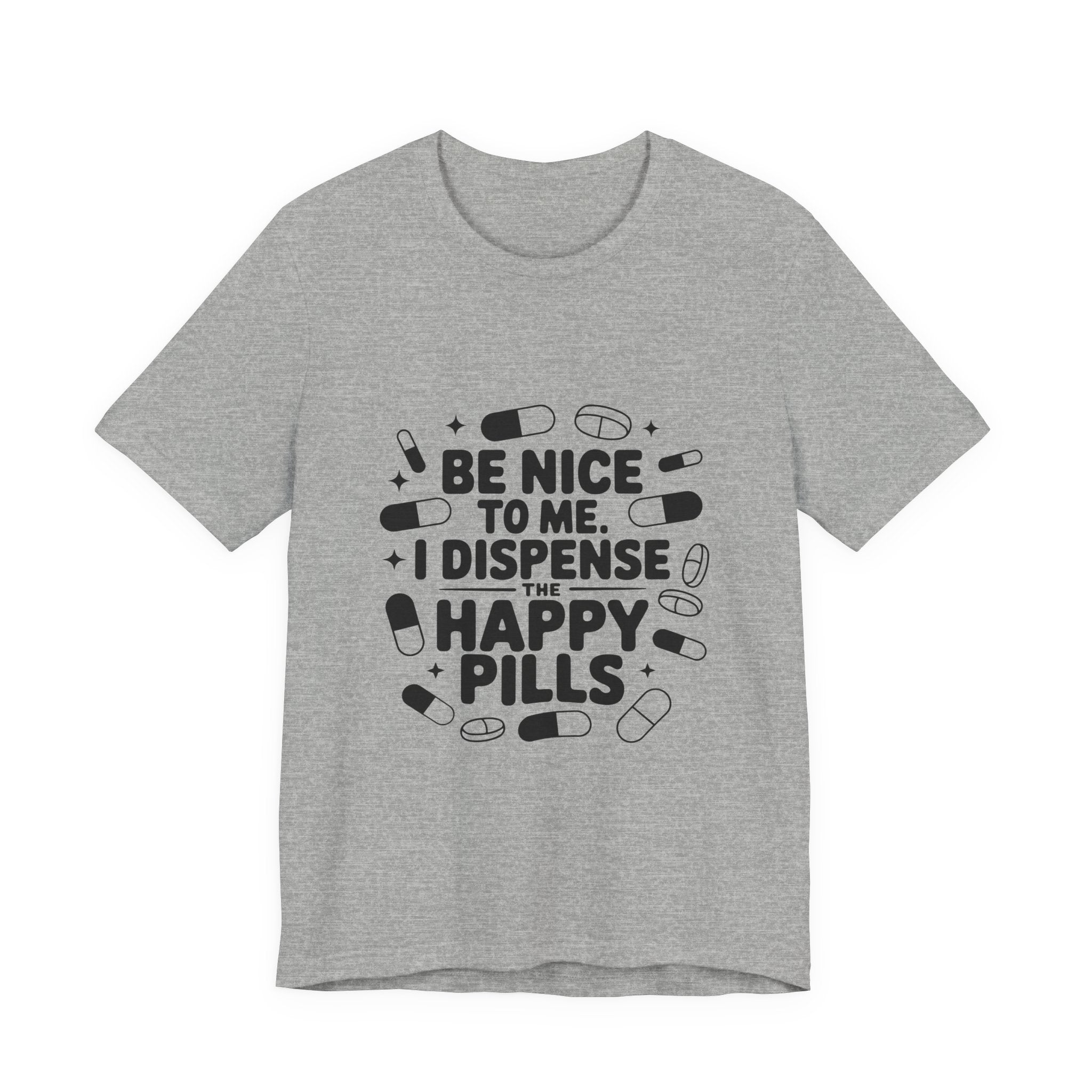 Be Nice To Me I Dispense The Happy Pills T-Shirt