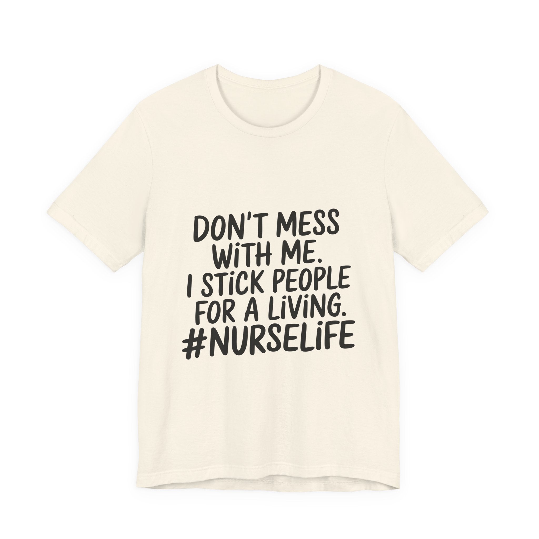 Nurse Life T‑Shirt — "Don't Mess With Me. I Stick People for a Living. #NurseLife"