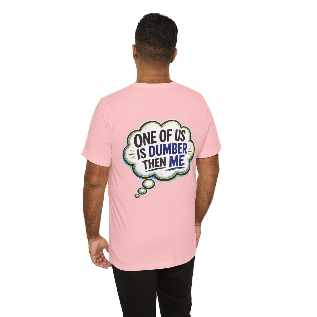 Funny Graphic Tee - "One of Us is Dumber Than Me" Back Print