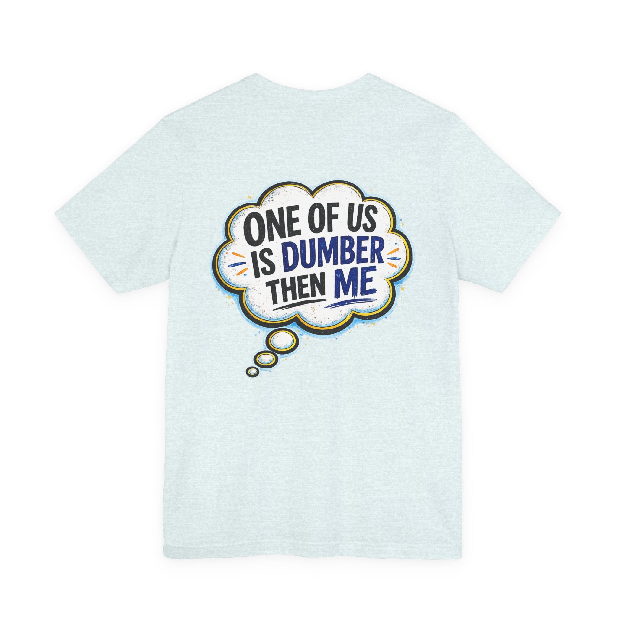 Funny Graphic Tee - "One of Us is Dumber Than Me" Back Print