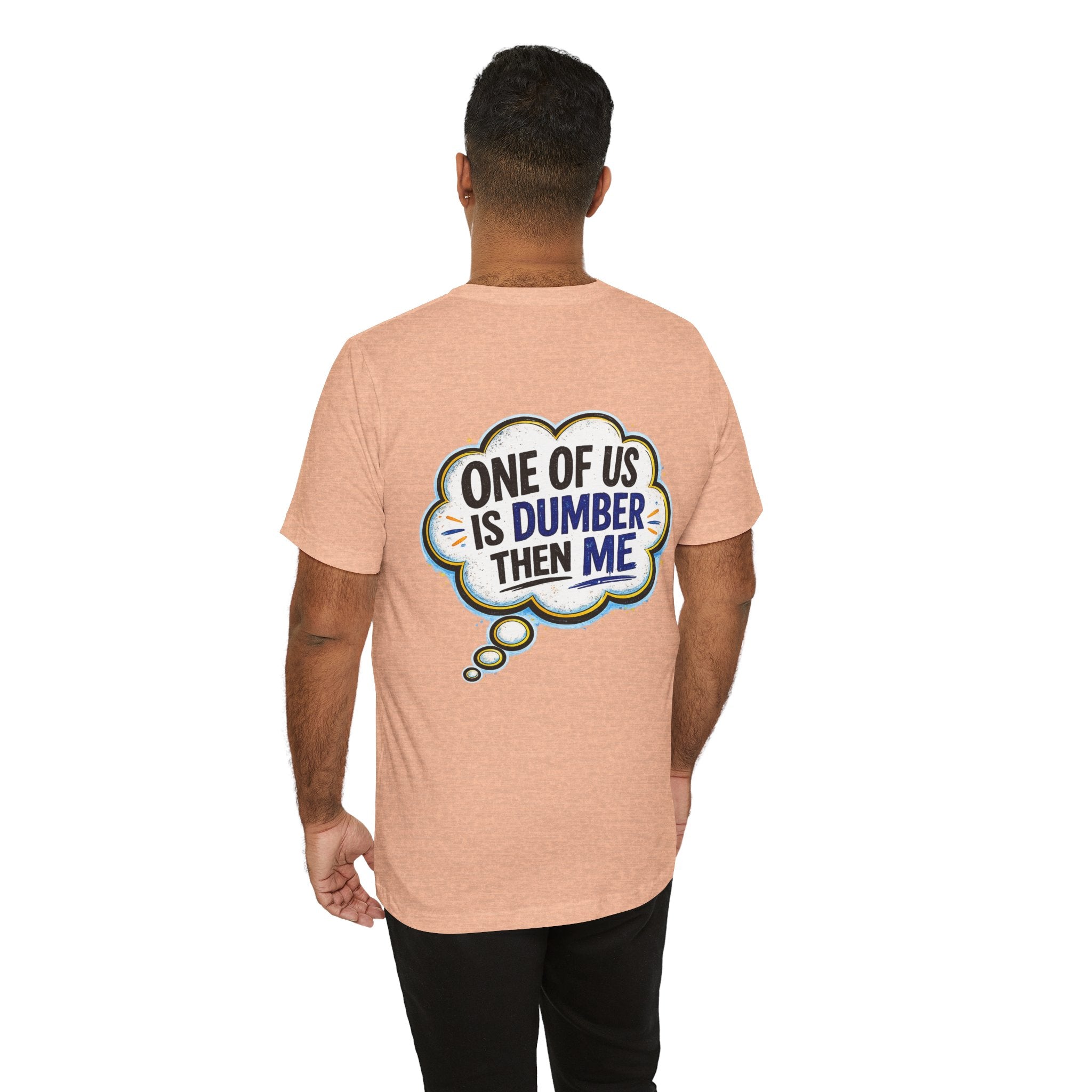 Funny Graphic Tee - "One of Us is Dumber Than Me" Back Print