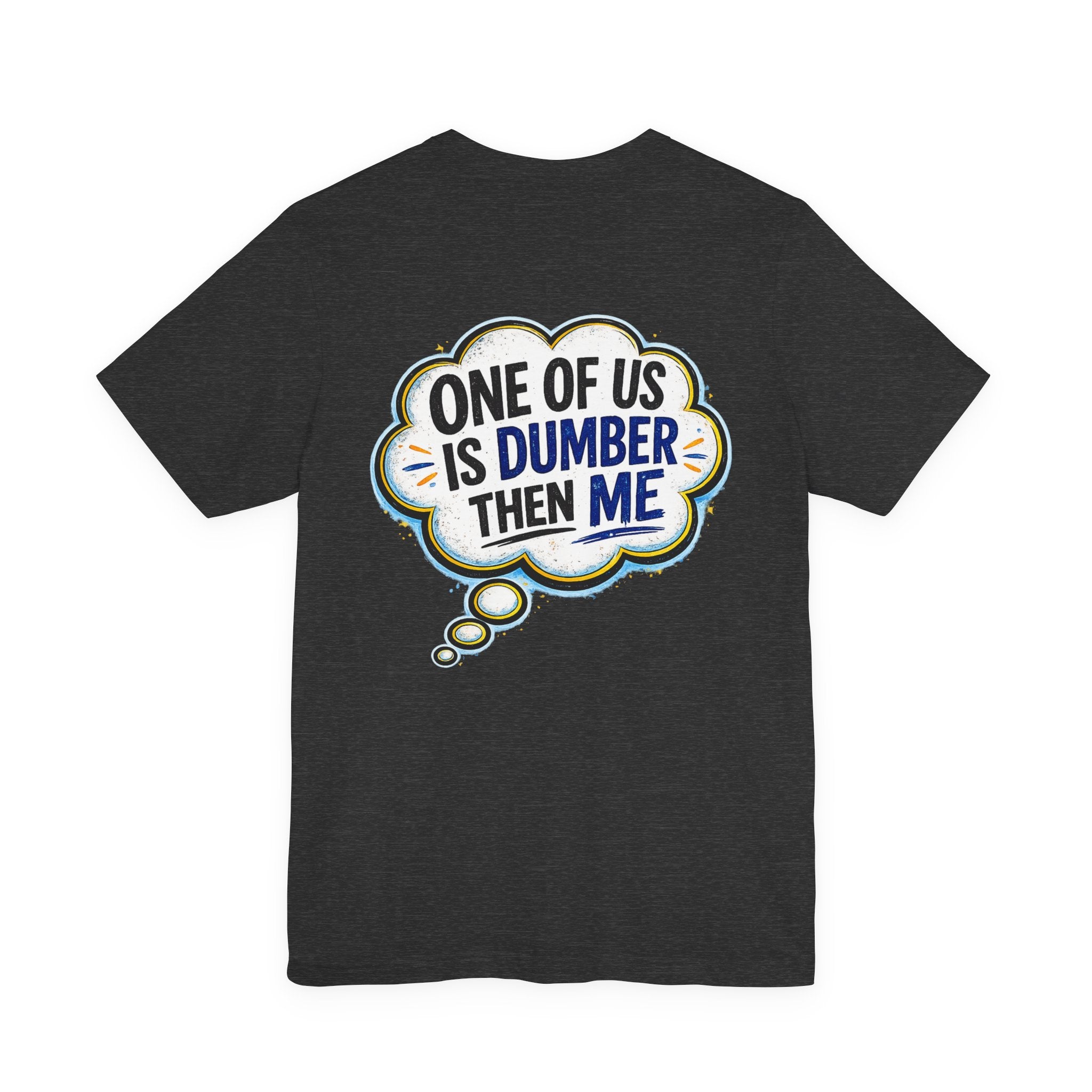 Funny Graphic Tee - "One of Us is Dumber Than Me" Back Print