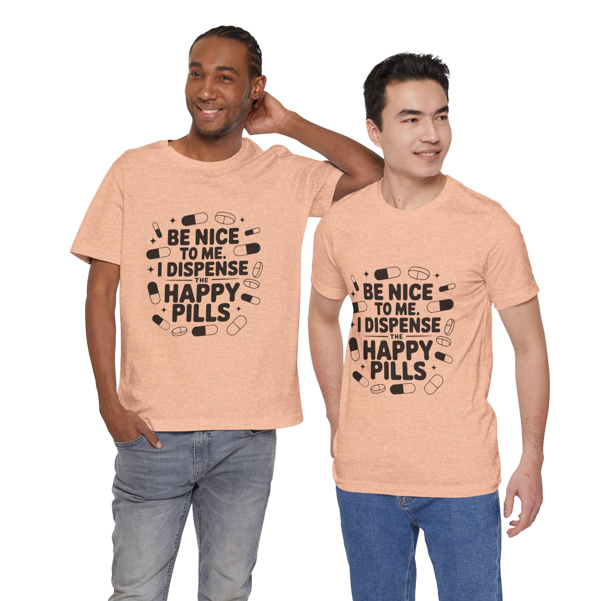 Be Nice To Me I Dispense The Happy Pills T-Shirt