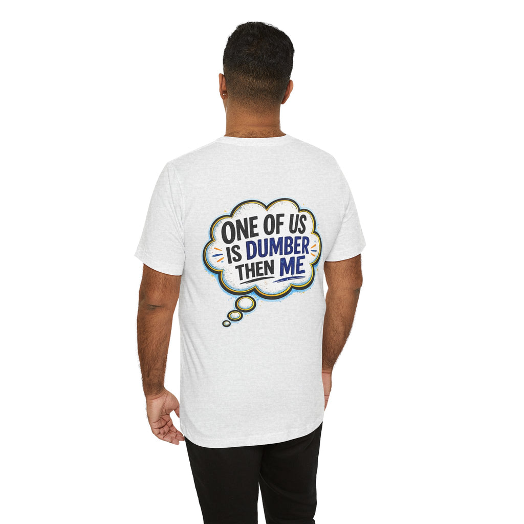 Funny Graphic Tee - "One of Us is Dumber Than Me" Back Print
