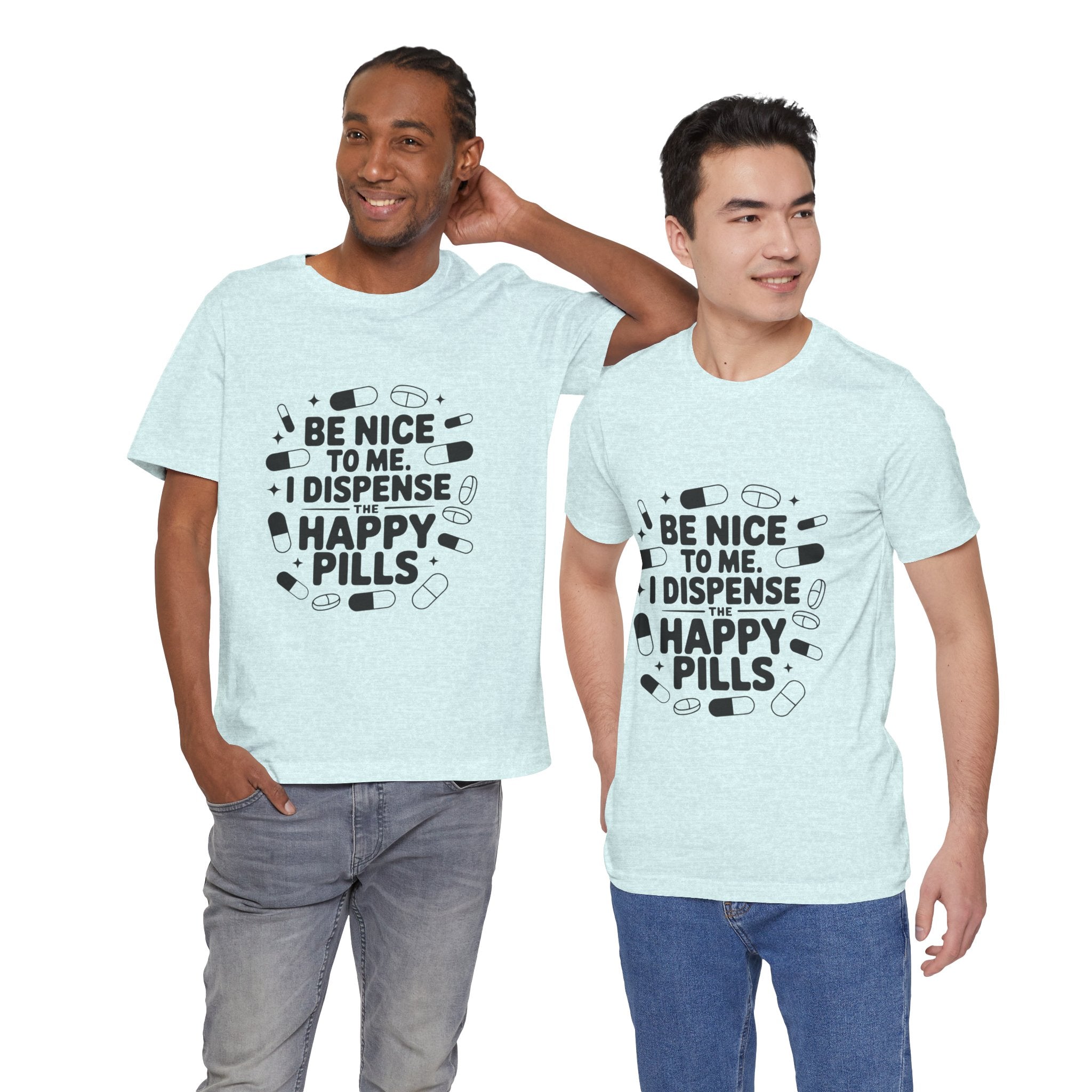 Be Nice To Me I Dispense The Happy Pills T-Shirt