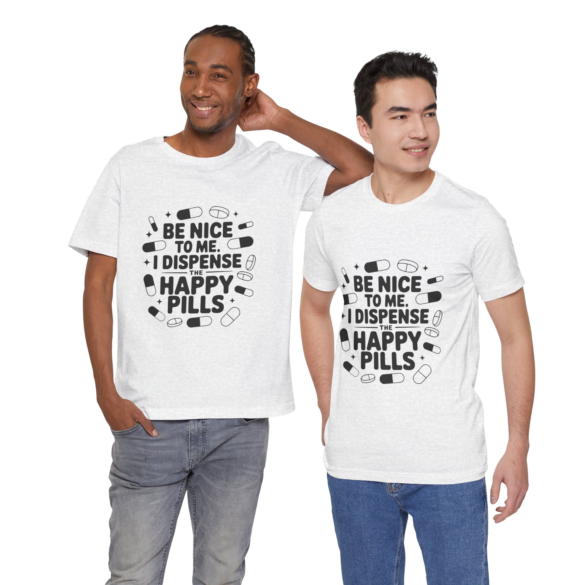 Be Nice To Me I Dispense The Happy Pills T-Shirt