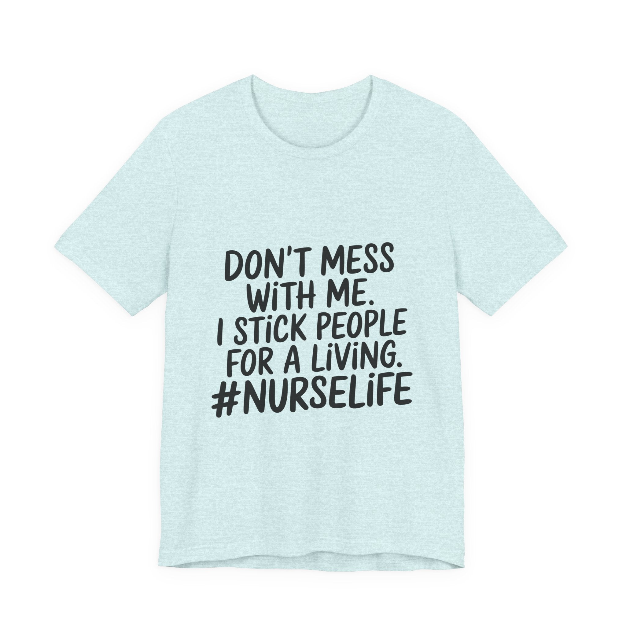 Nurse Life T‑Shirt — "Don't Mess With Me. I Stick People for a Living. #NurseLife"