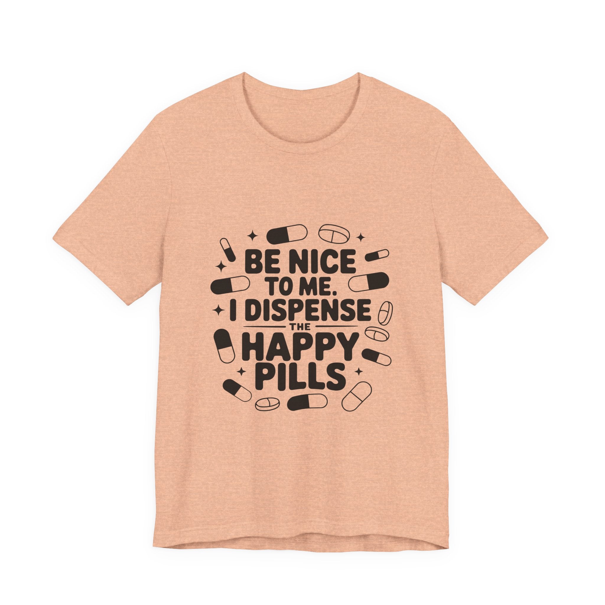Be Nice To Me I Dispense The Happy Pills T-Shirt