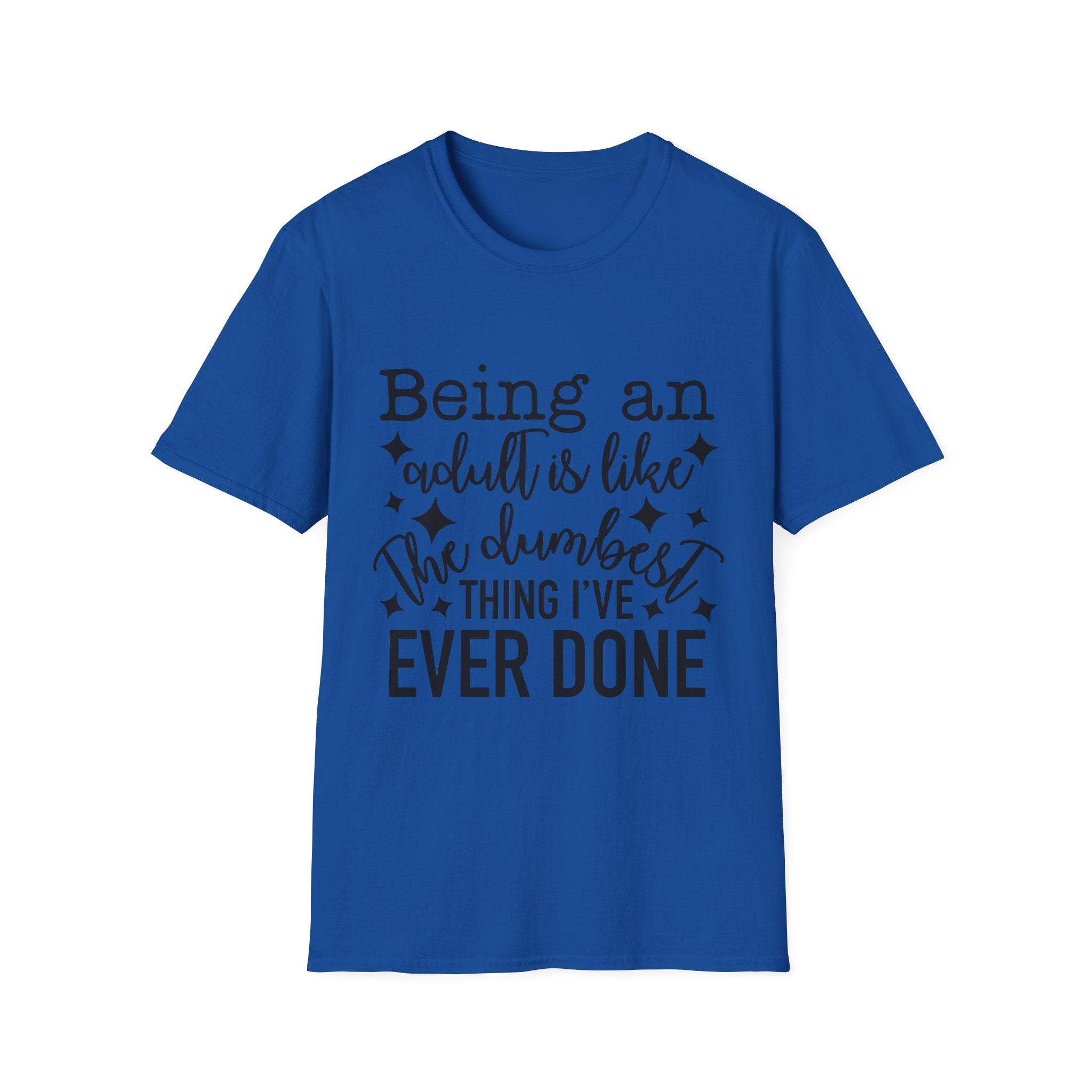 "Being an Adult Is Like the Dumbest Thing I’ve Ever Done" T-Shirt