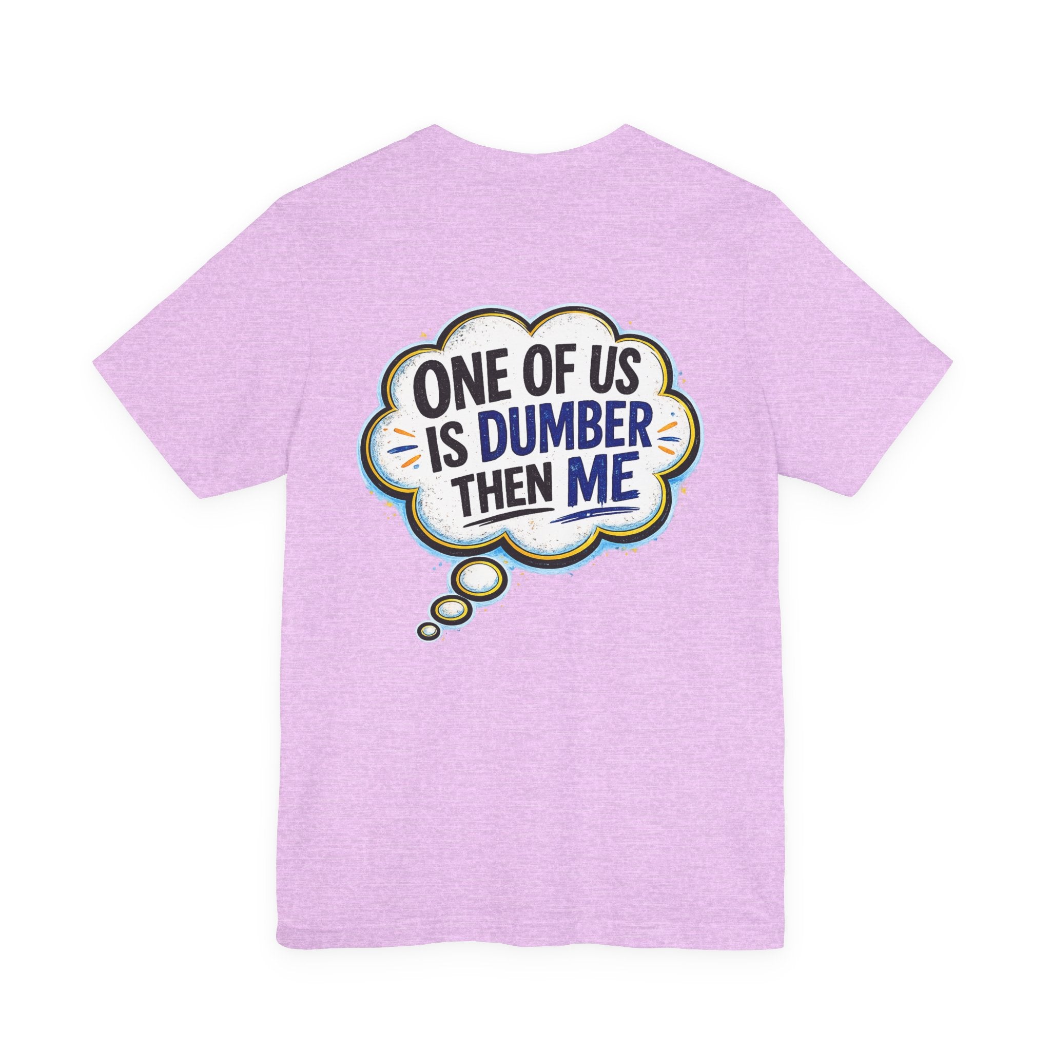 Funny Graphic Tee - "One of Us is Dumber Than Me" Back Print