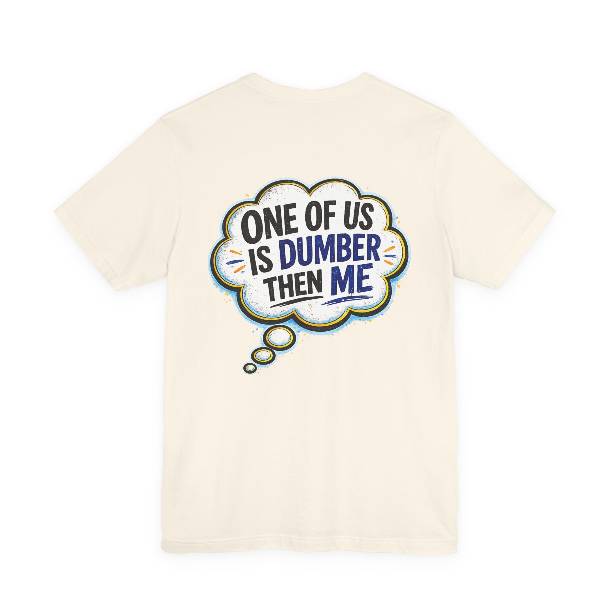 Funny Graphic Tee - "One of Us is Dumber Than Me" Back Print