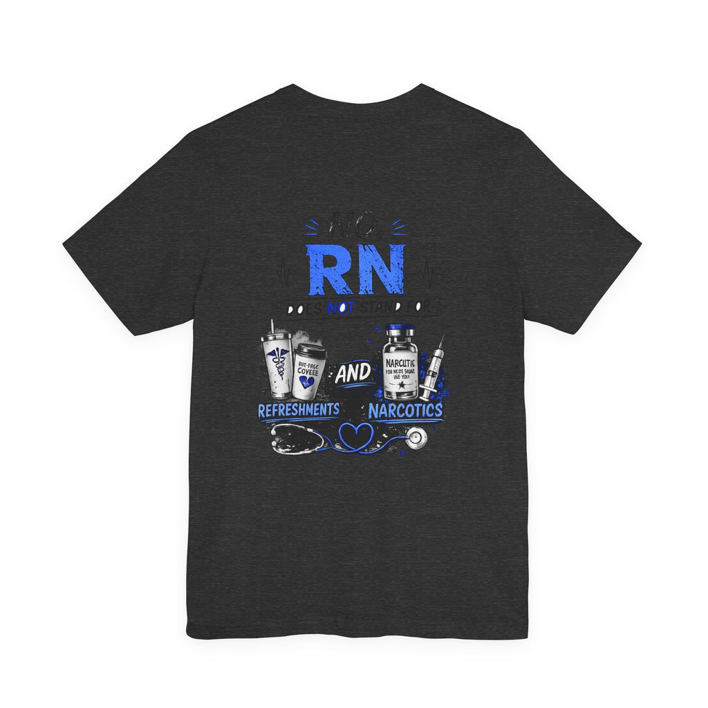 RN Does Not Stand For... T-Shirt – Funny Registered Nurse Tee (Refreshments & Narcotics Design)