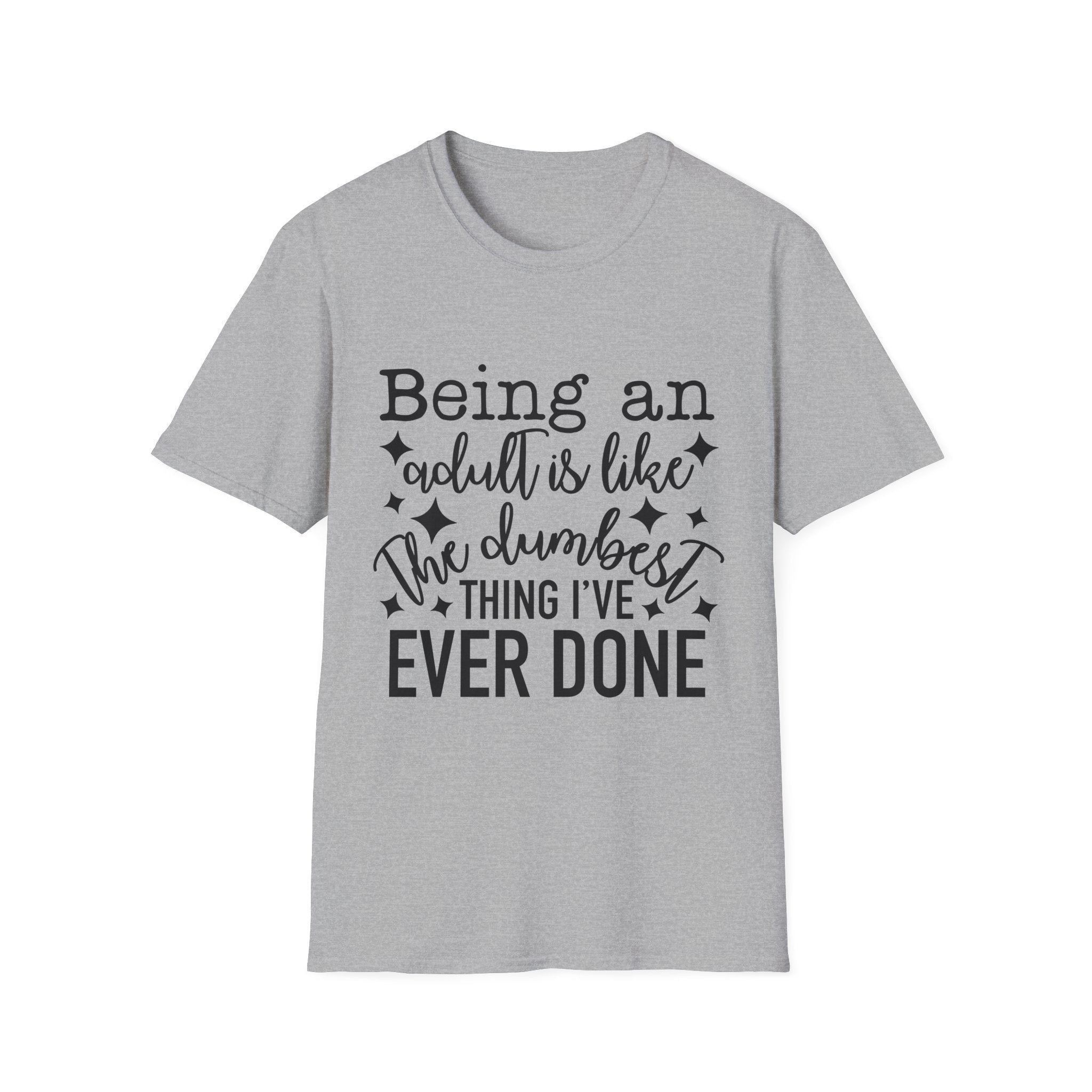 "Being an Adult Is Like the Dumbest Thing I’ve Ever Done" T-Shirt