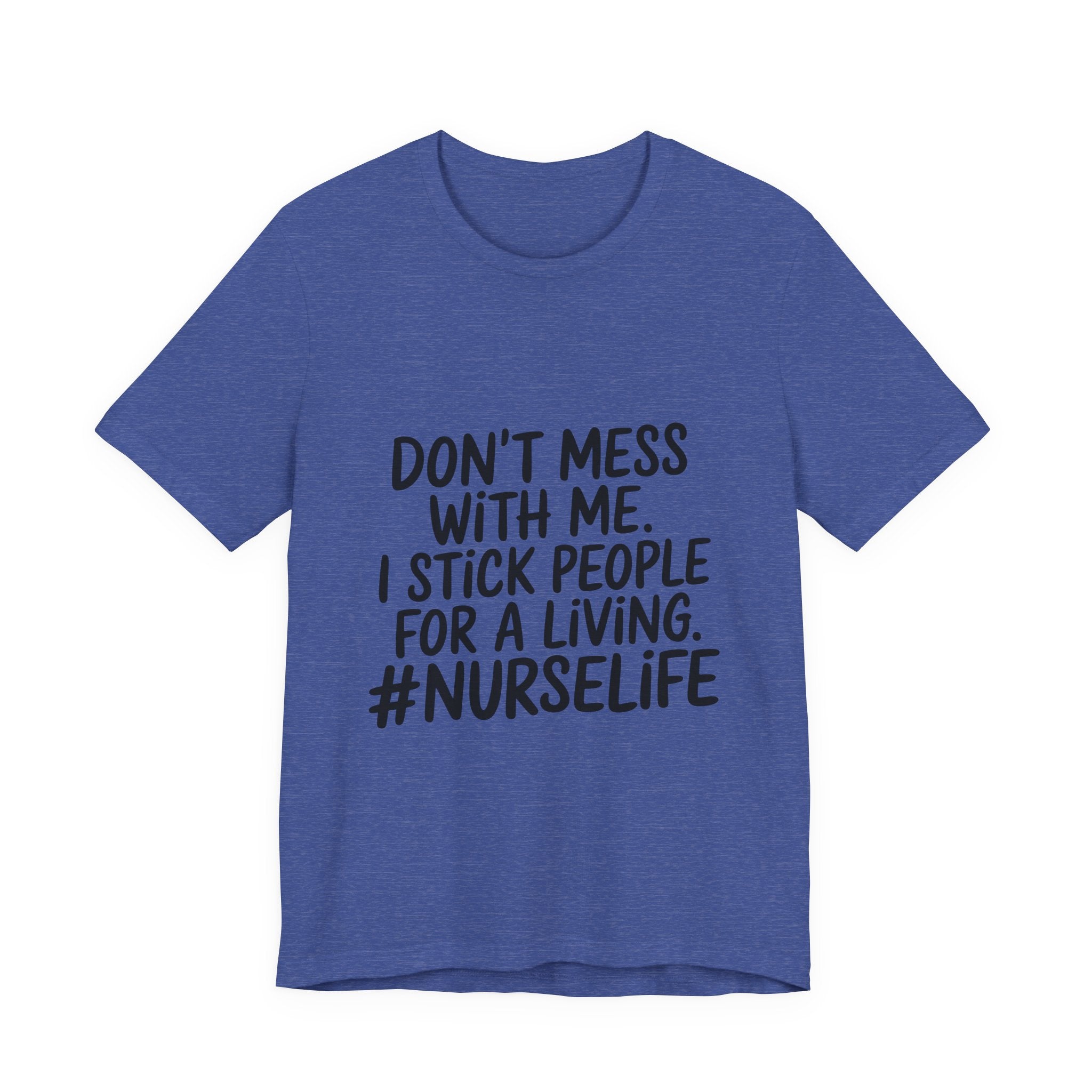 Nurse Life T‑Shirt — "Don't Mess With Me. I Stick People for a Living. #NurseLife"