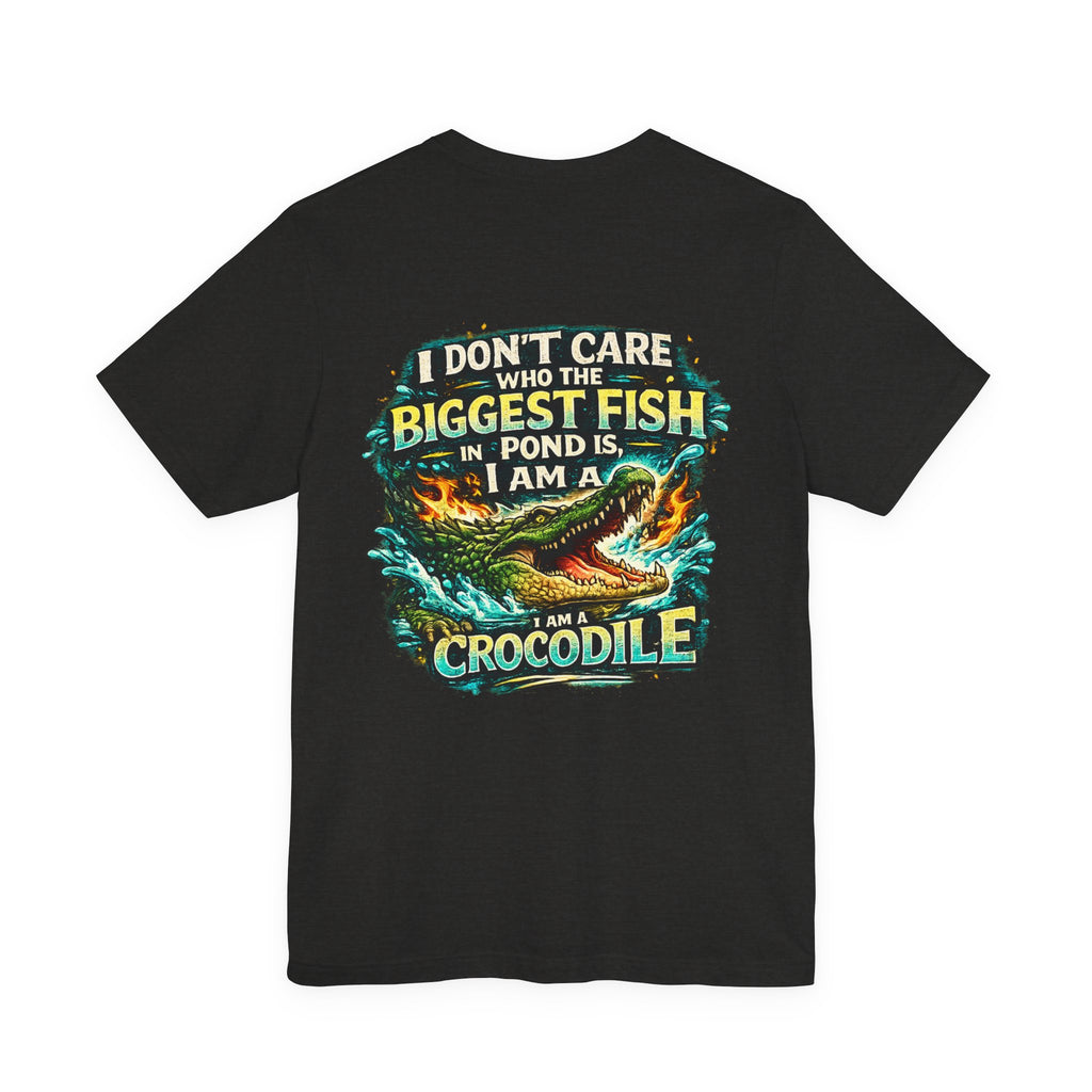 Crocodile Graphic Tee - "I Don't Care Who The Biggest Fish In Pond Is, I Am A Crocodile"