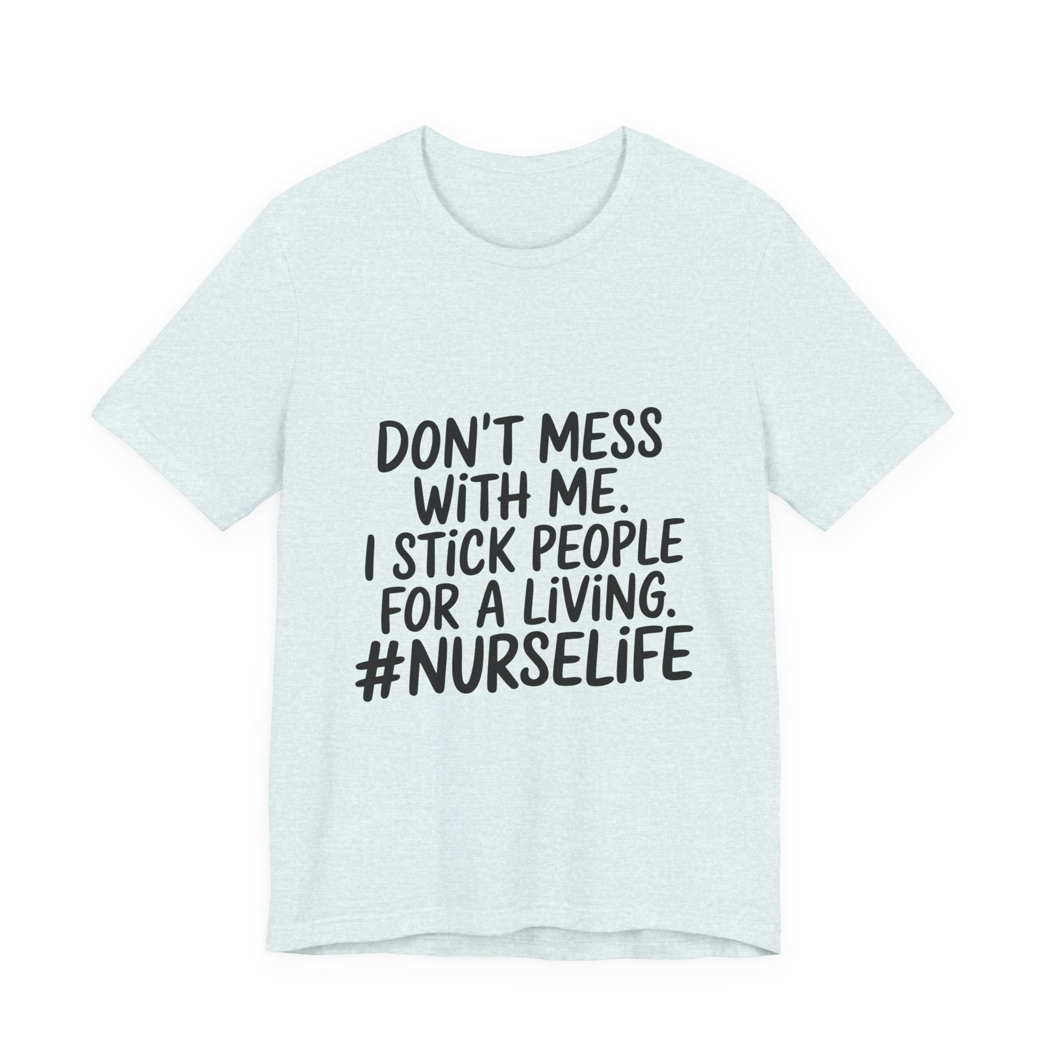 Nurse Life T‑Shirt — "Don't Mess With Me. I Stick People for a Living. #NurseLife"