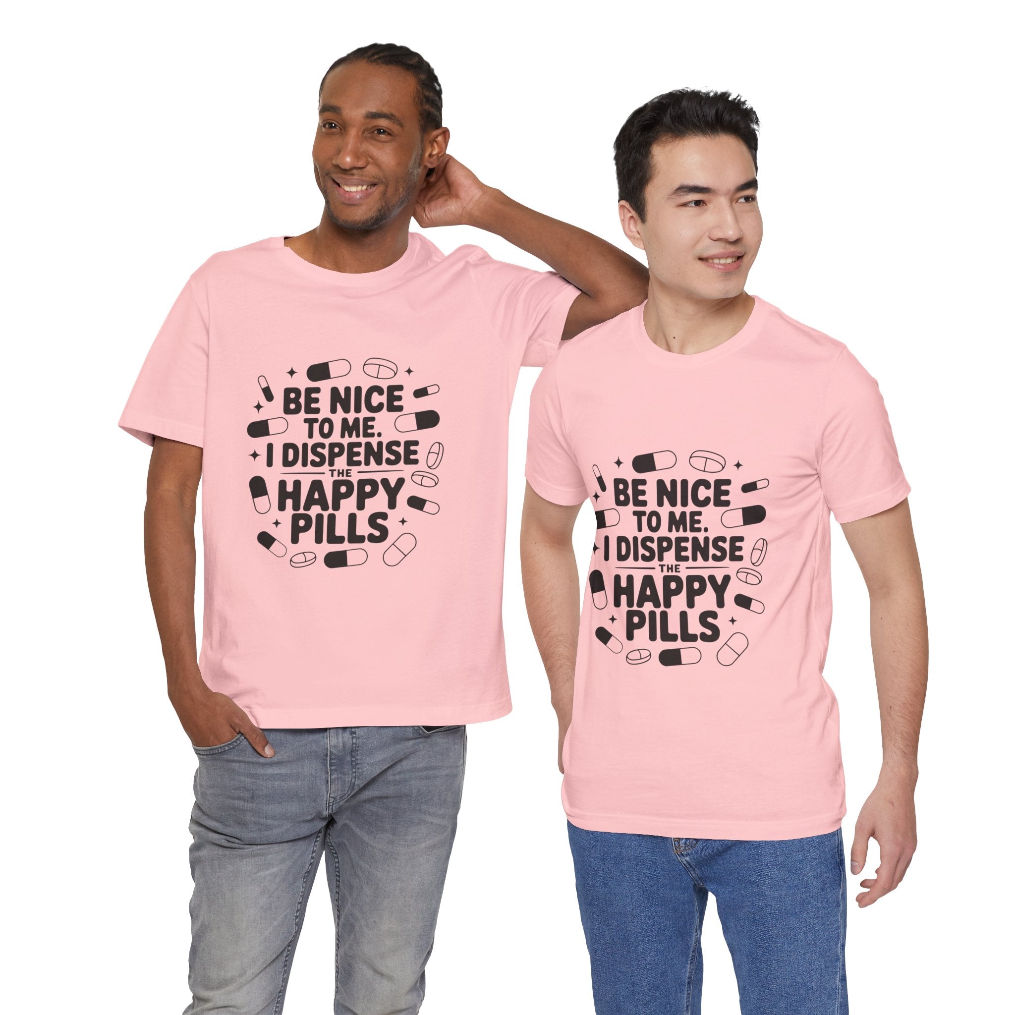 Be Nice To Me I Dispense The Happy Pills T-Shirt