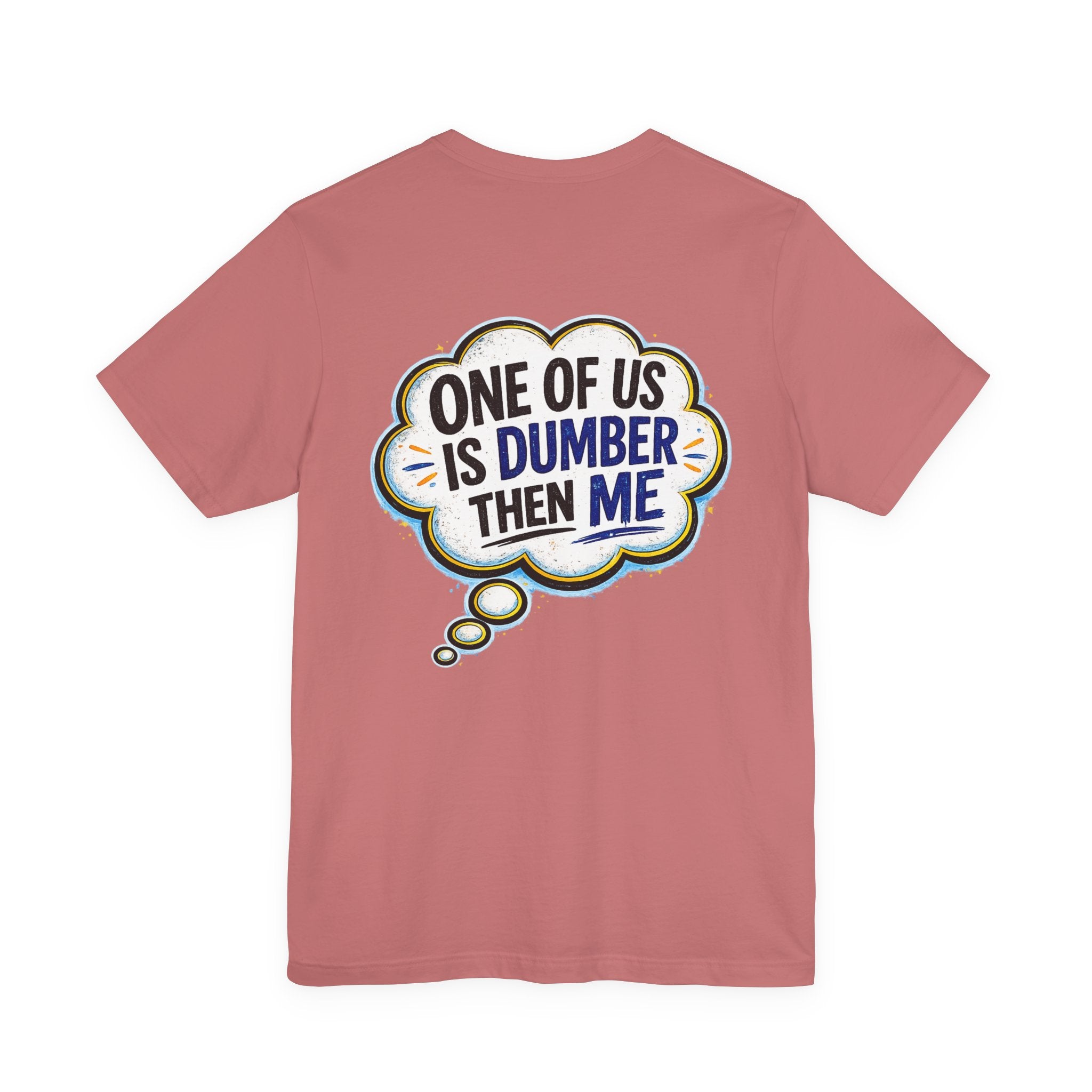 Funny Graphic Tee - "One of Us is Dumber Than Me" Back Print
