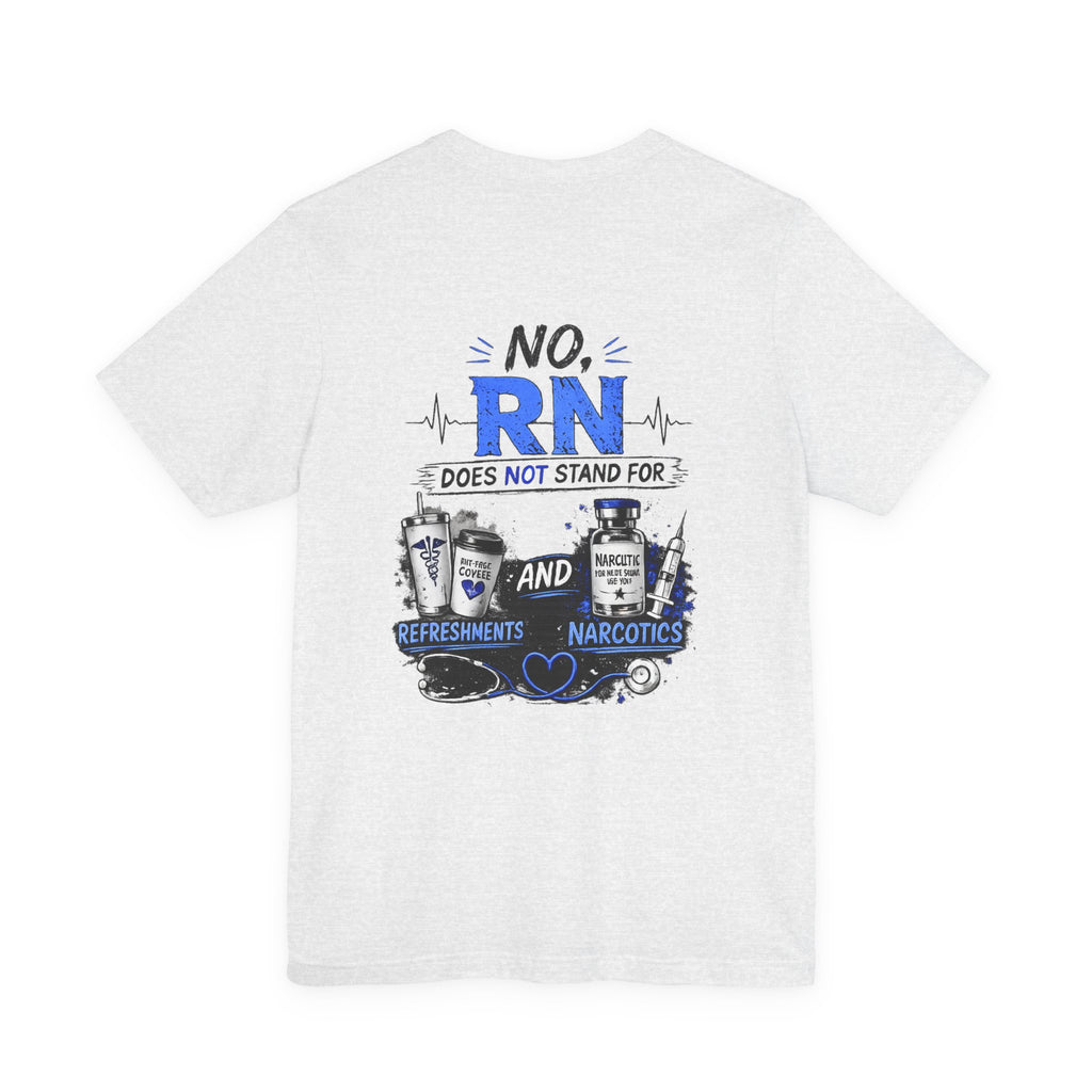 RN Does Not Stand For... T-Shirt – Funny Registered Nurse Tee (Refreshments & Narcotics Design)
