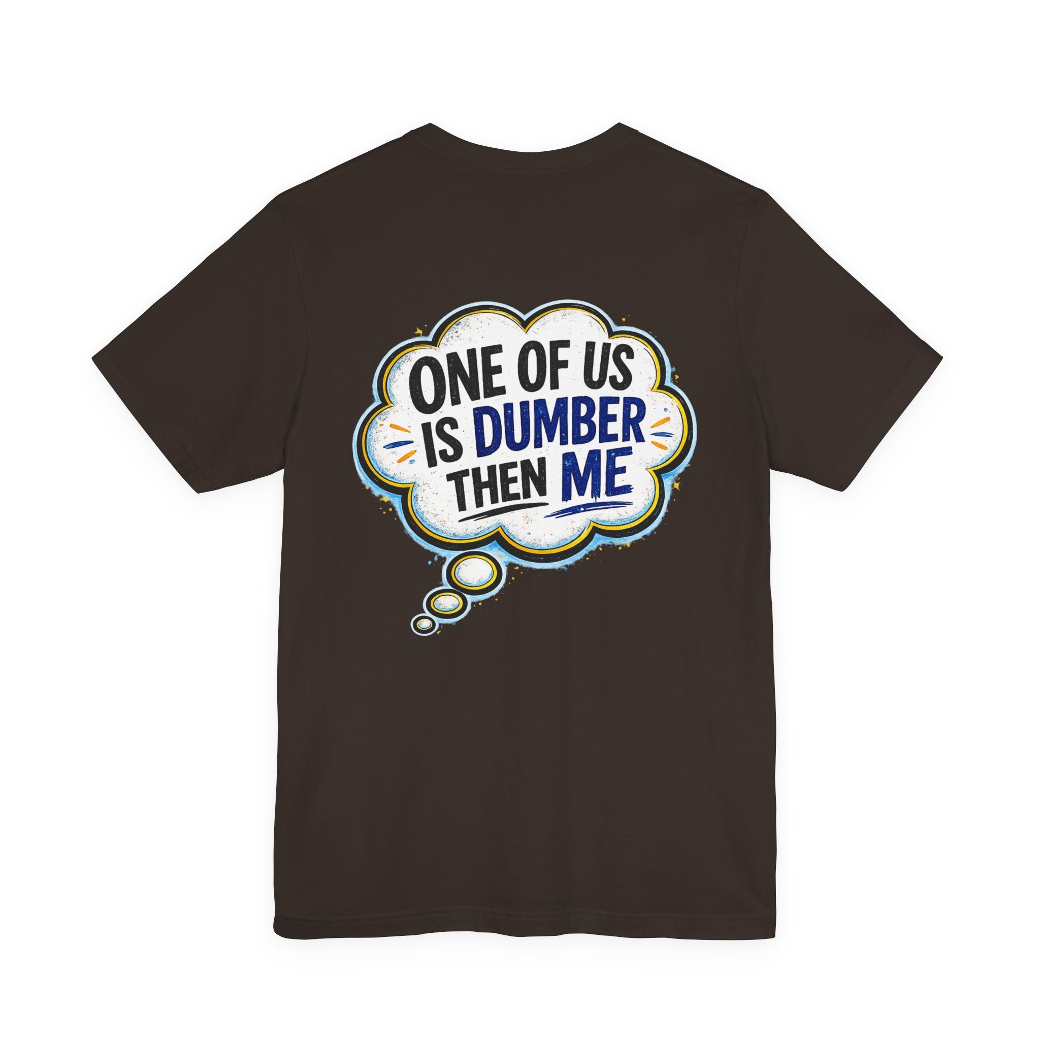 Funny Graphic Tee - "One of Us is Dumber Than Me" Back Print