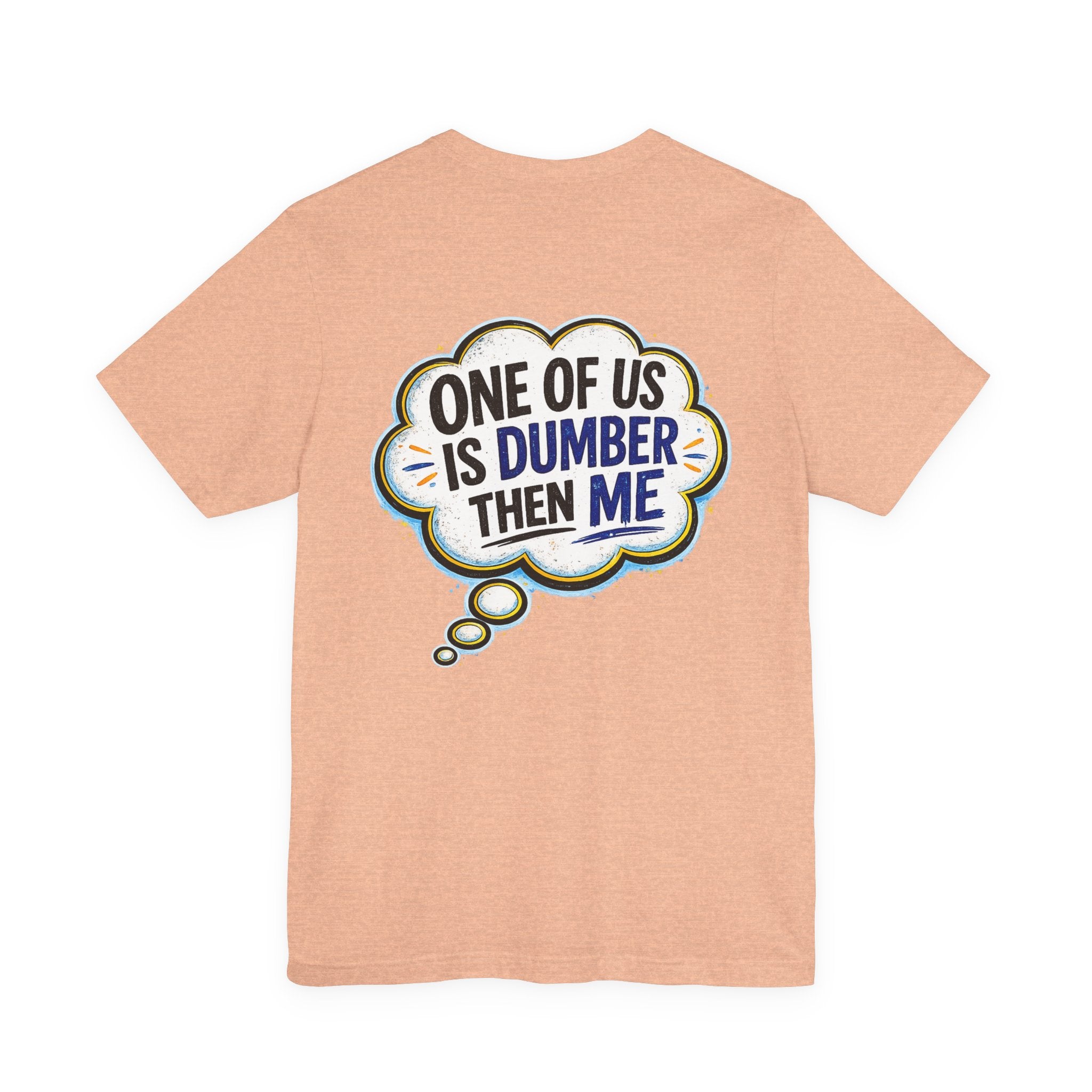 Funny Graphic Tee - "One of Us is Dumber Than Me" Back Print