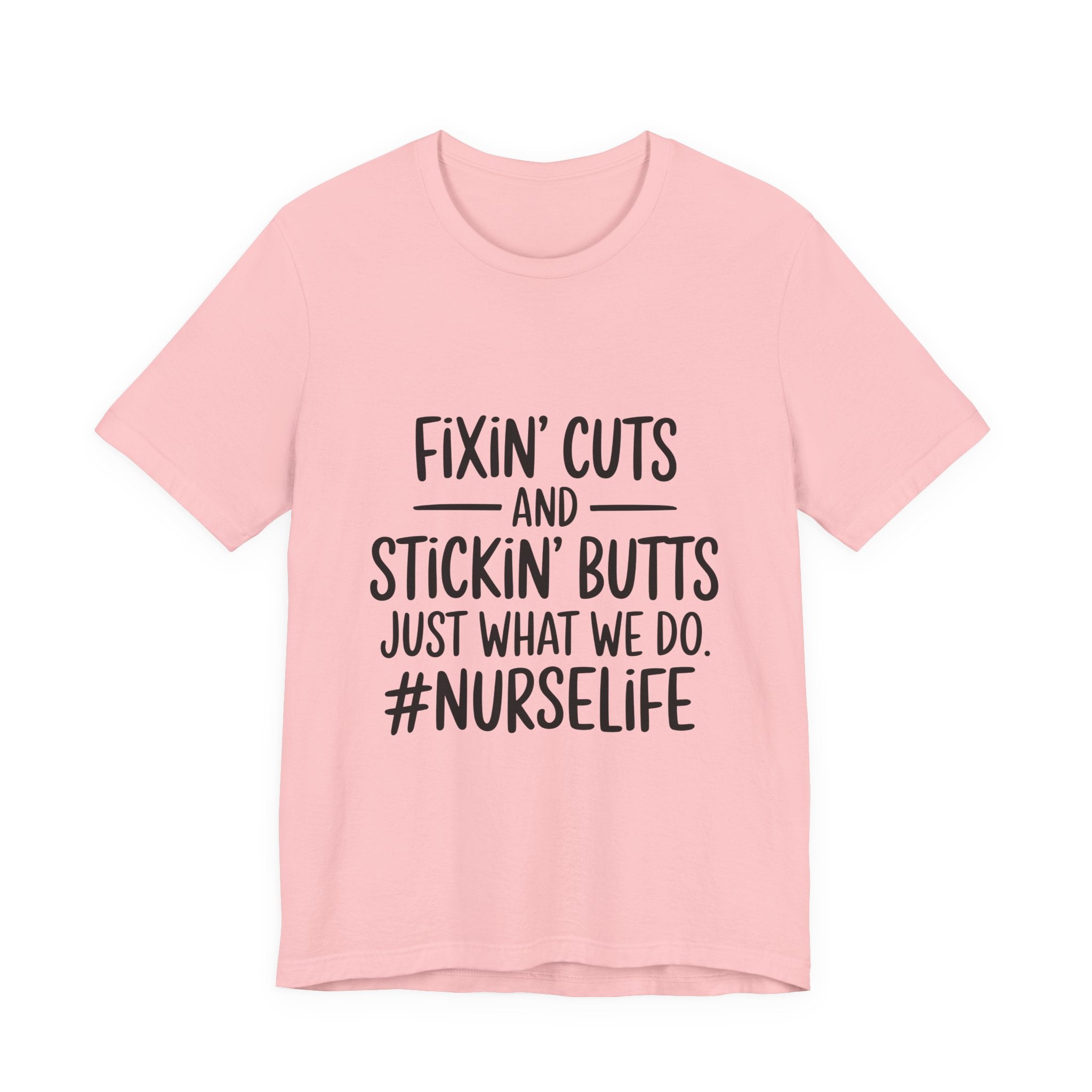 Nurse Life T-Shirt – “Fixin’ Cuts and Stickin’ Butts” Funny Nursing Tee