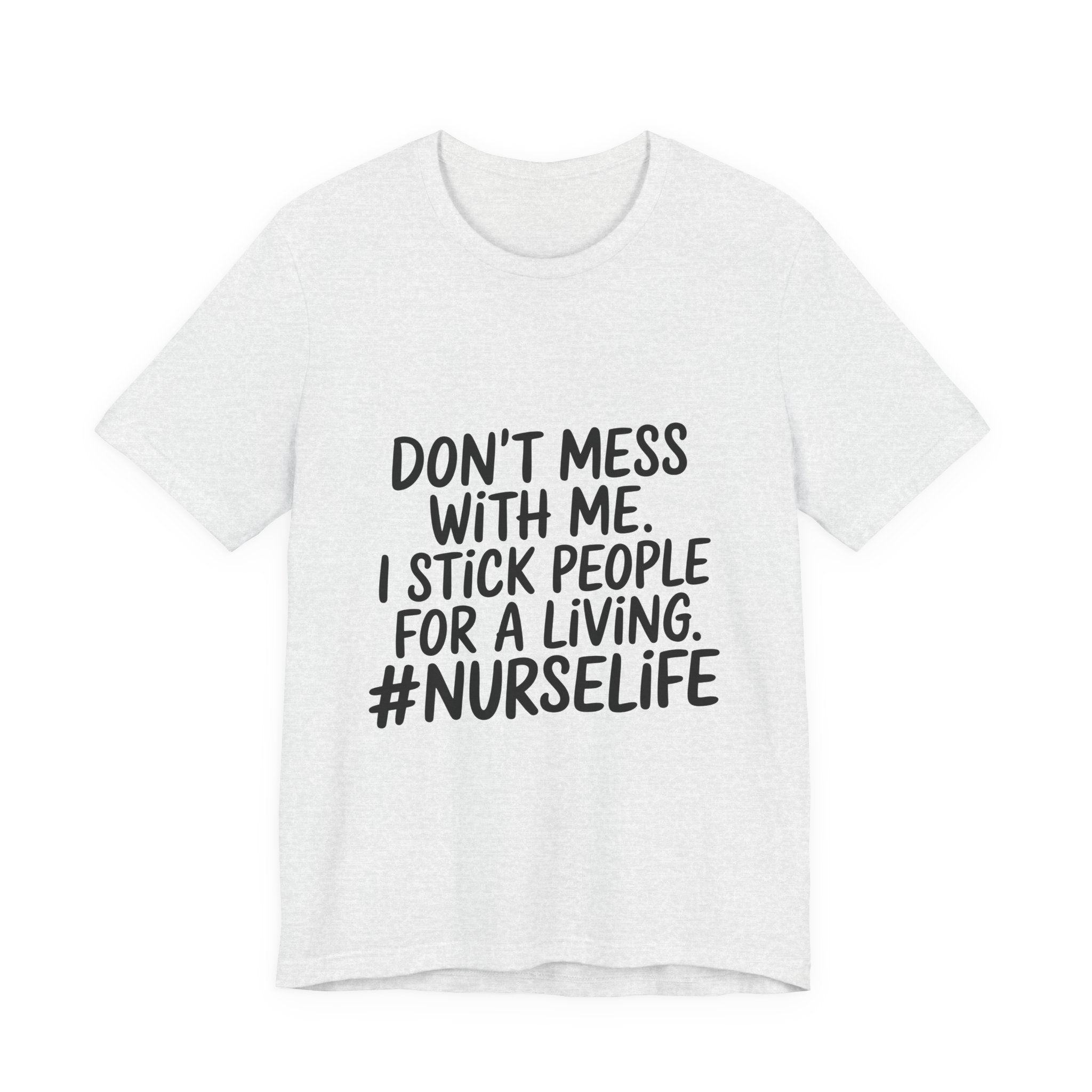 Nurse Life T‑Shirt — "Don't Mess With Me. I Stick People for a Living. #NurseLife"
