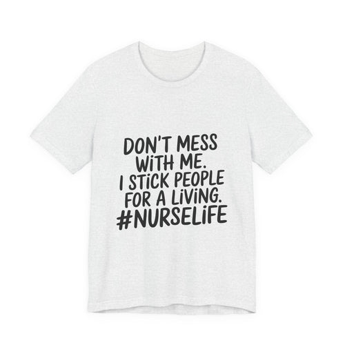 "Don't Mess With Me. I Stick People for a Living. #NurseLife"