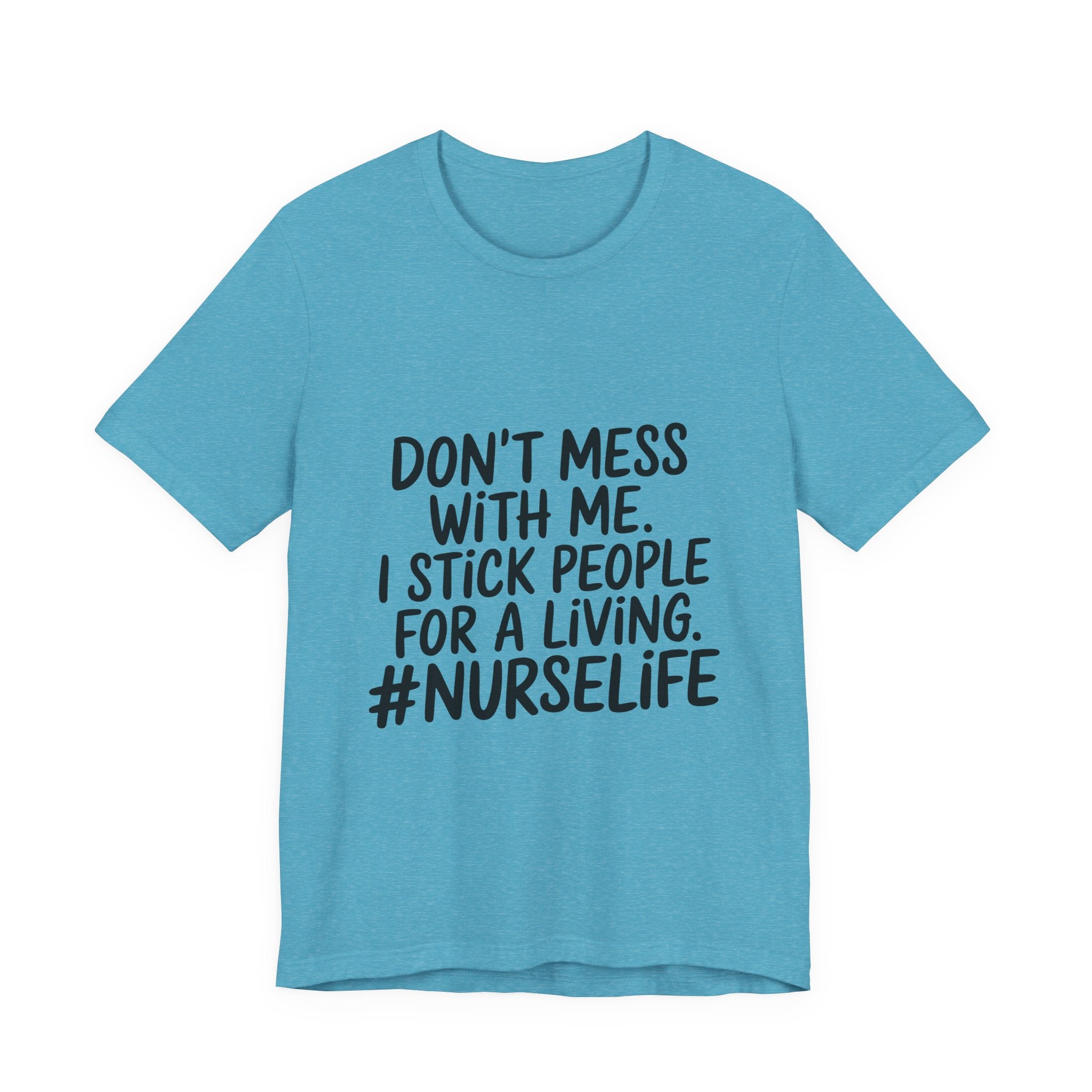 Nurse Life T‑Shirt — "Don't Mess With Me. I Stick People for a Living. #NurseLife"