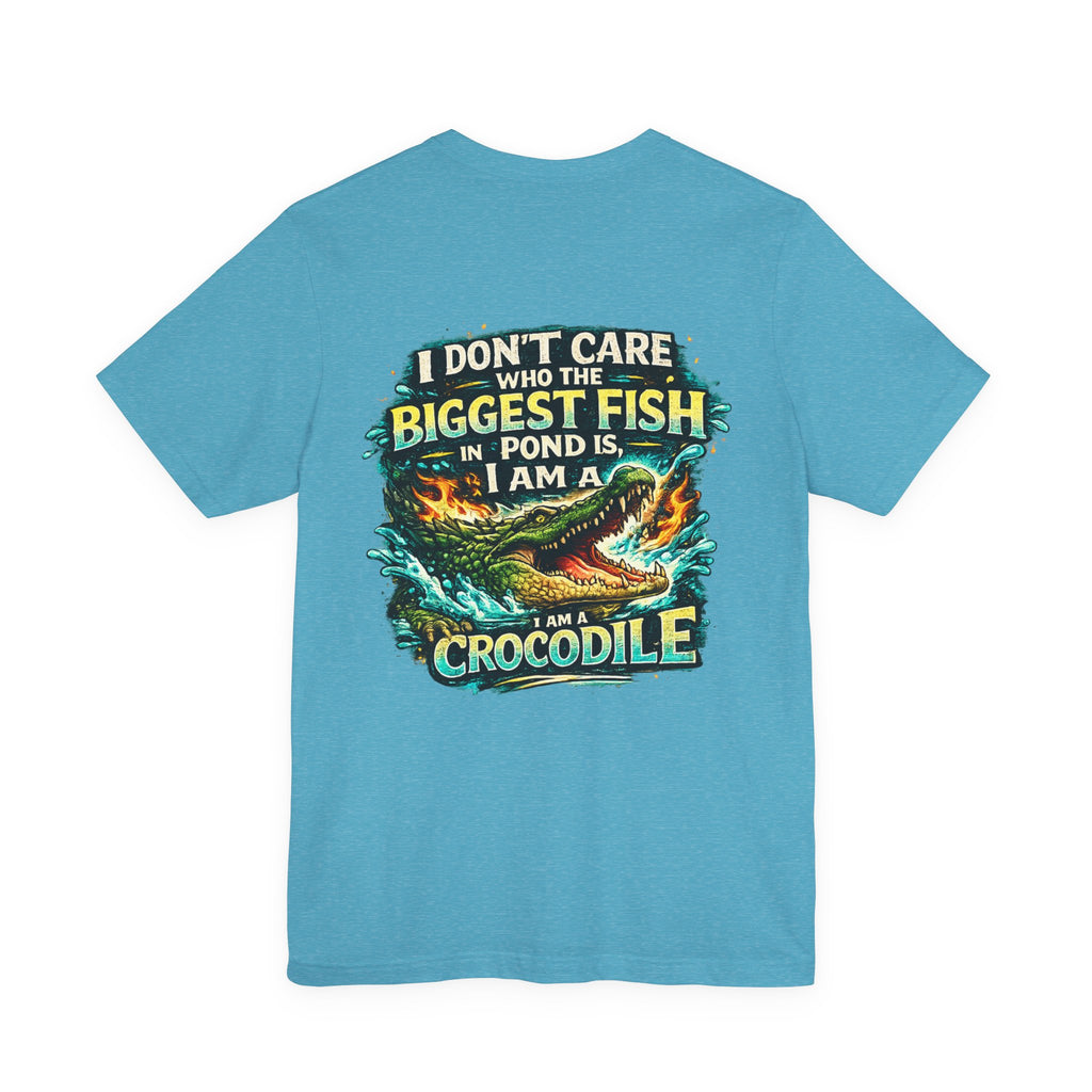 Crocodile Graphic Tee - "I Don't Care Who The Biggest Fish In Pond Is, I Am A Crocodile"
