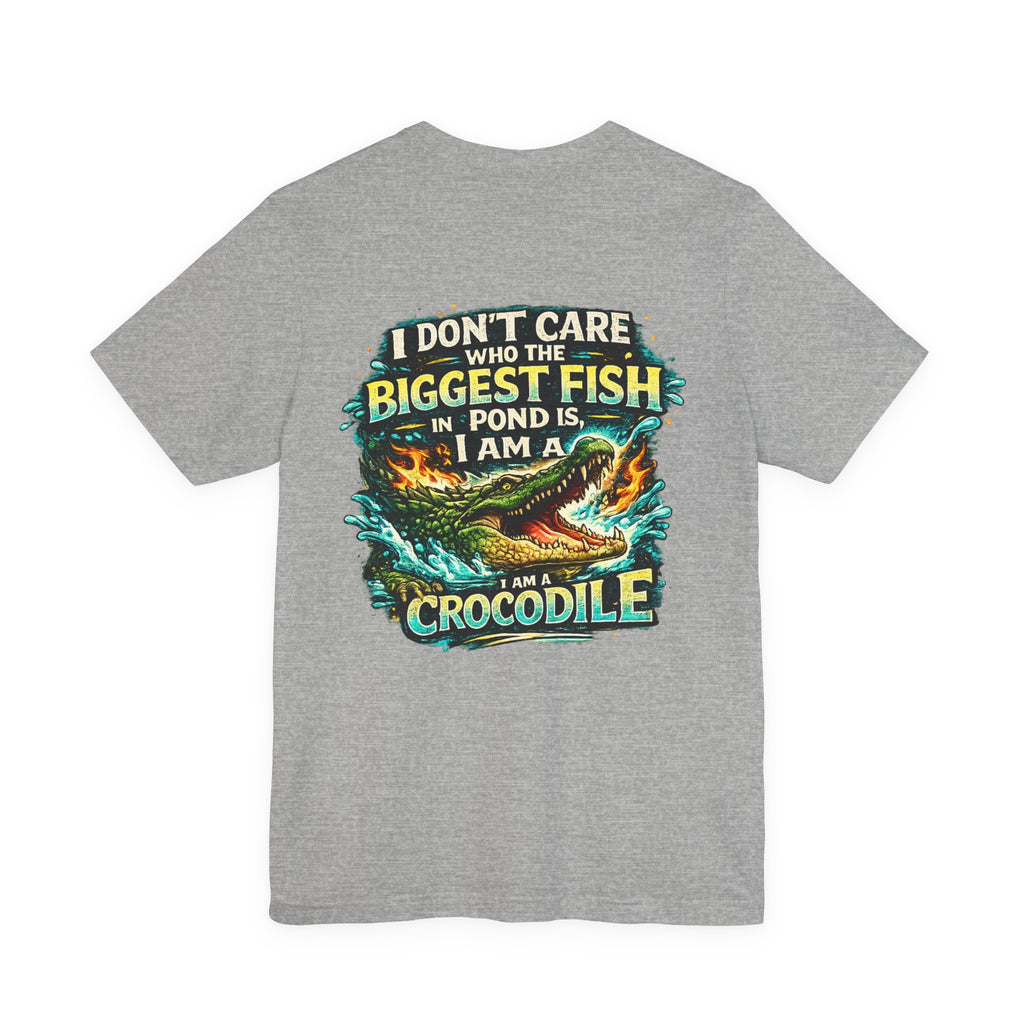 Crocodile Graphic Tee - "I Don't Care Who The Biggest Fish In Pond Is, I Am A Crocodile"