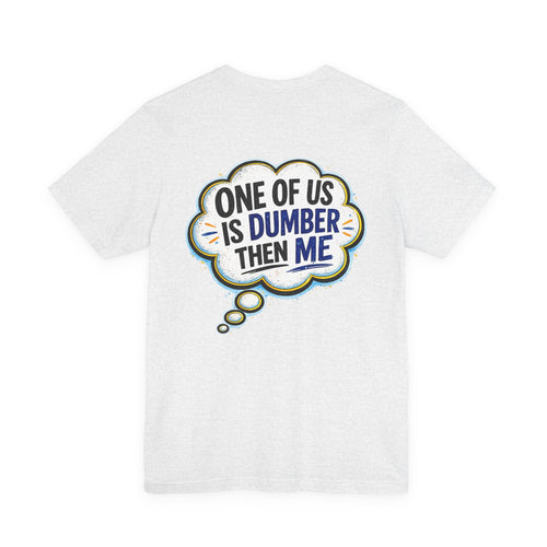 " One of Us is Dumber Than Me" Back Print
