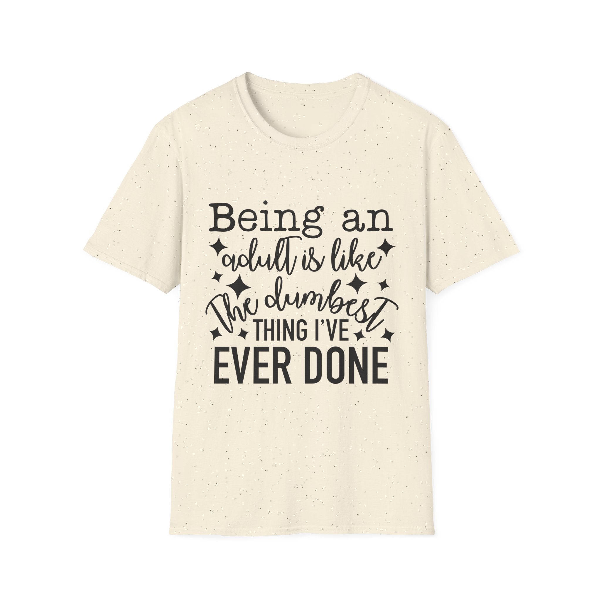 "Being an Adult Is Like the Dumbest Thing I’ve Ever Done" T-Shirt