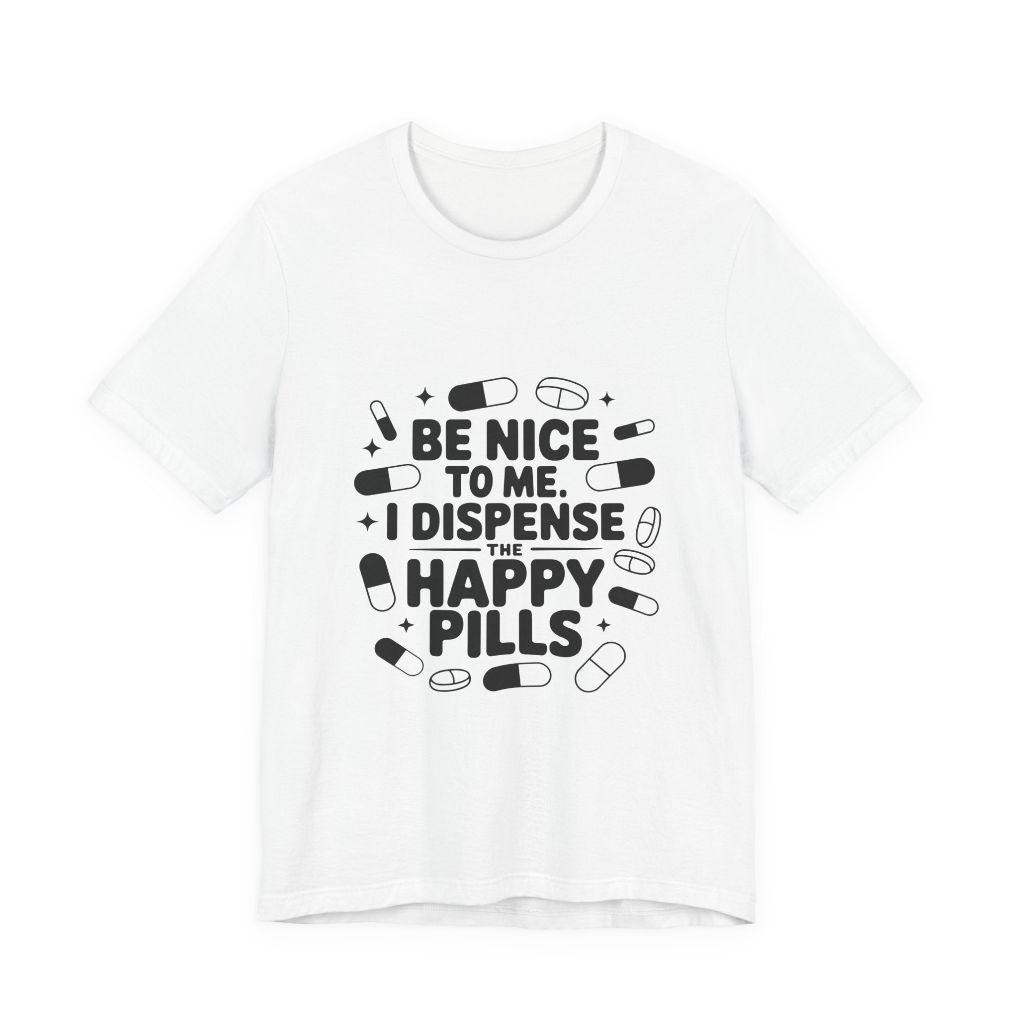 Be Nice To Me I Dispense The Happy Pills T-Shirt