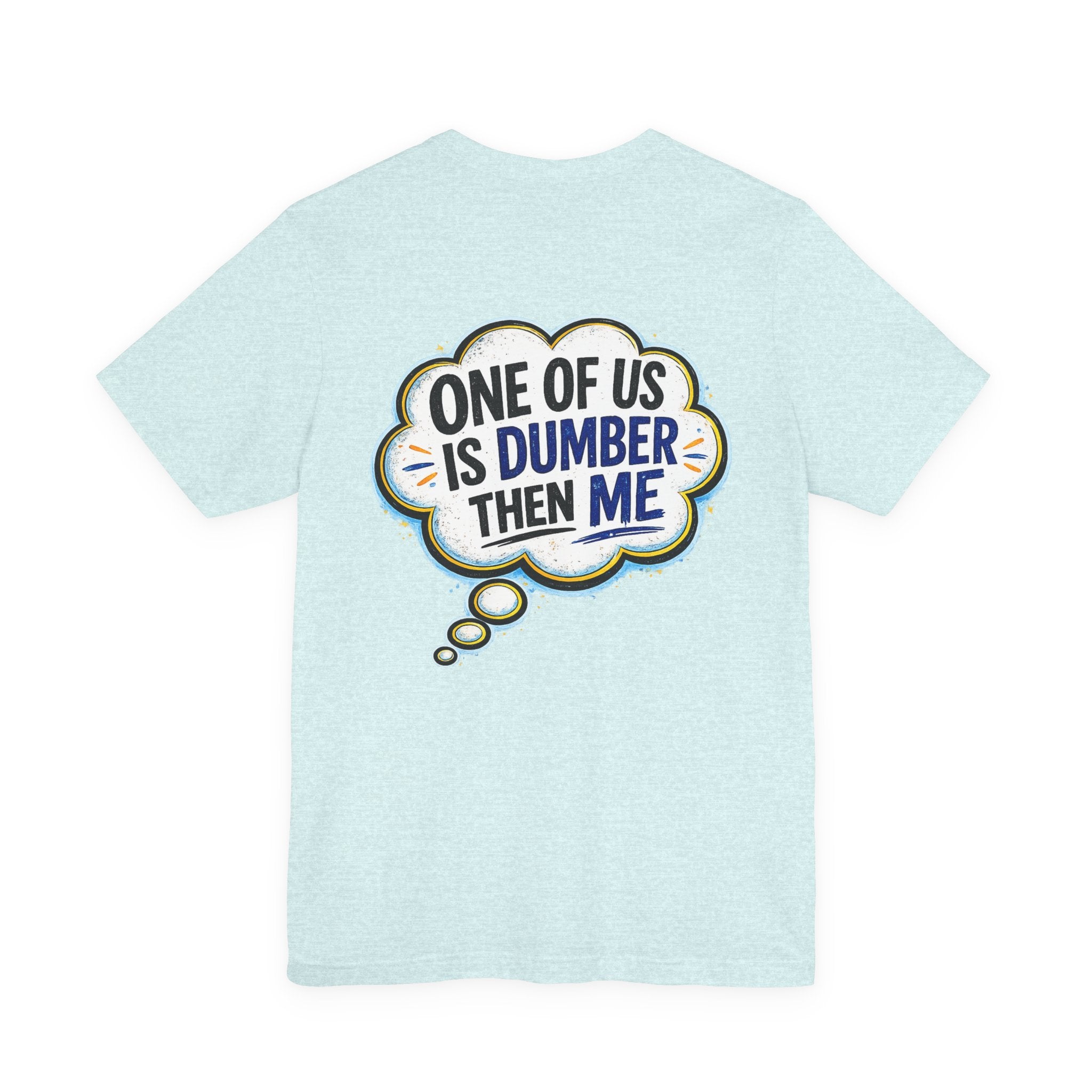 Funny Graphic Tee - "One of Us is Dumber Than Me" Back Print
