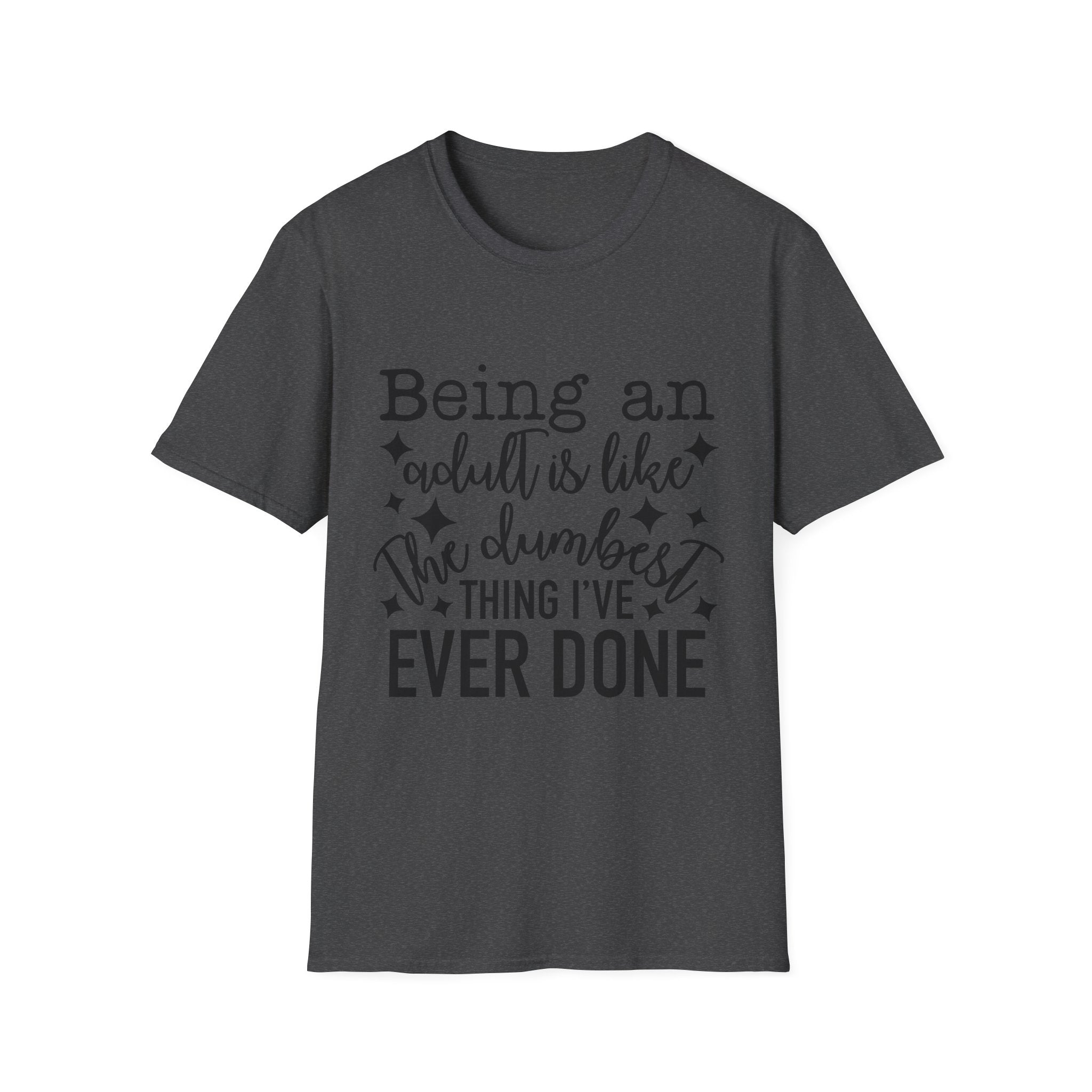 "Being an Adult Is Like the Dumbest Thing I’ve Ever Done" T-Shirt