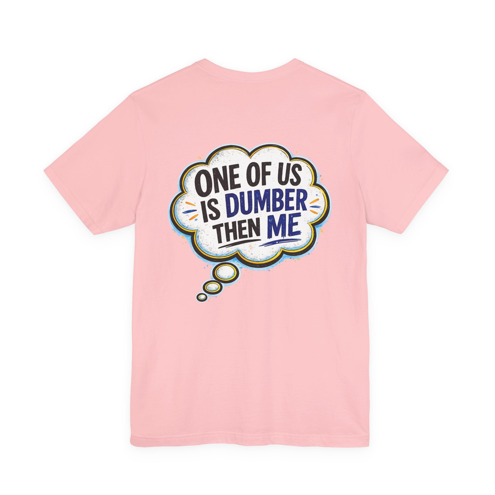 Funny Graphic Tee - "One of Us is Dumber Than Me" Back Print