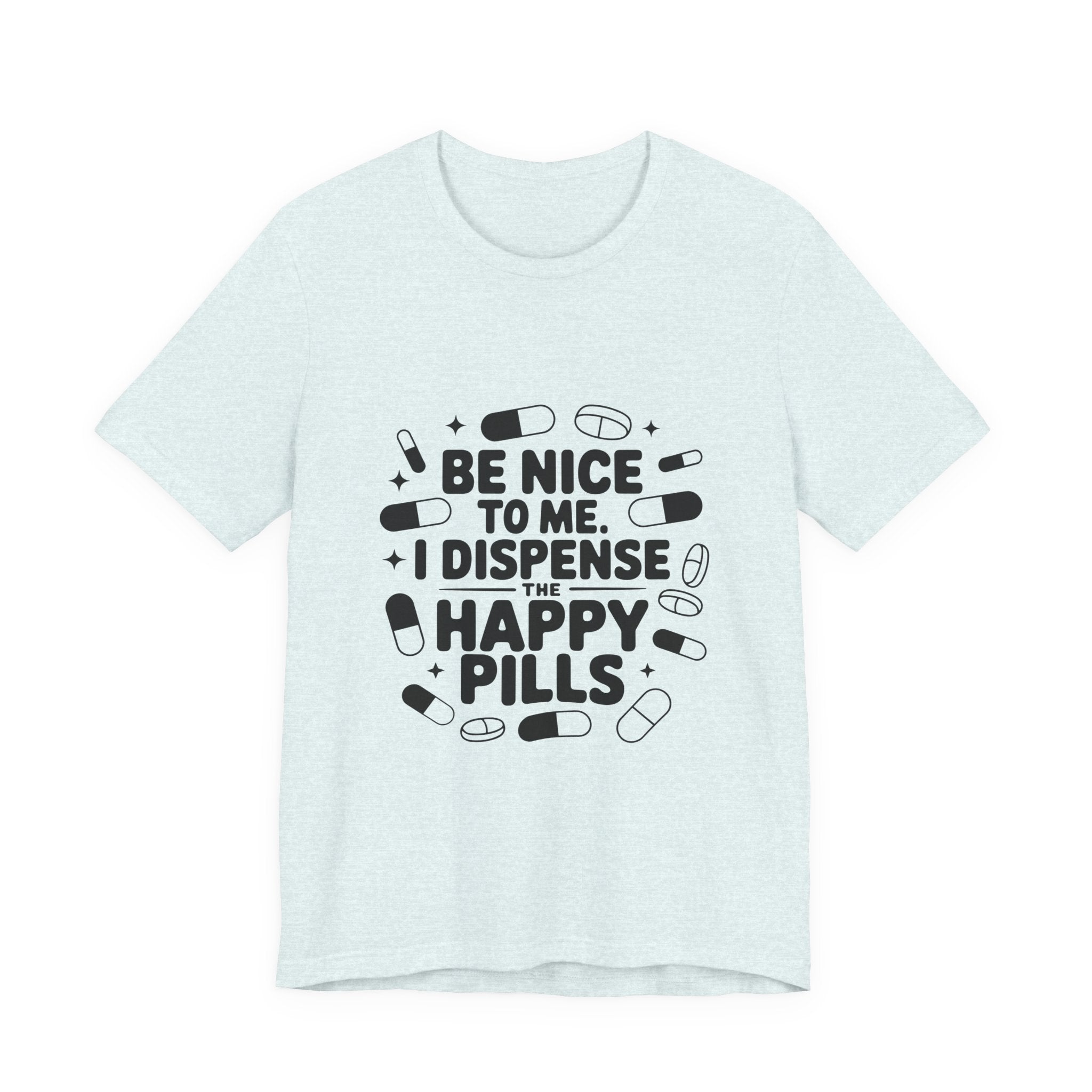 Be Nice To Me I Dispense The Happy Pills T-Shirt