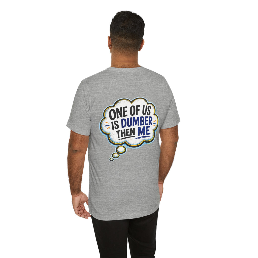 Funny Graphic Tee - "One of Us is Dumber Than Me" Back Print