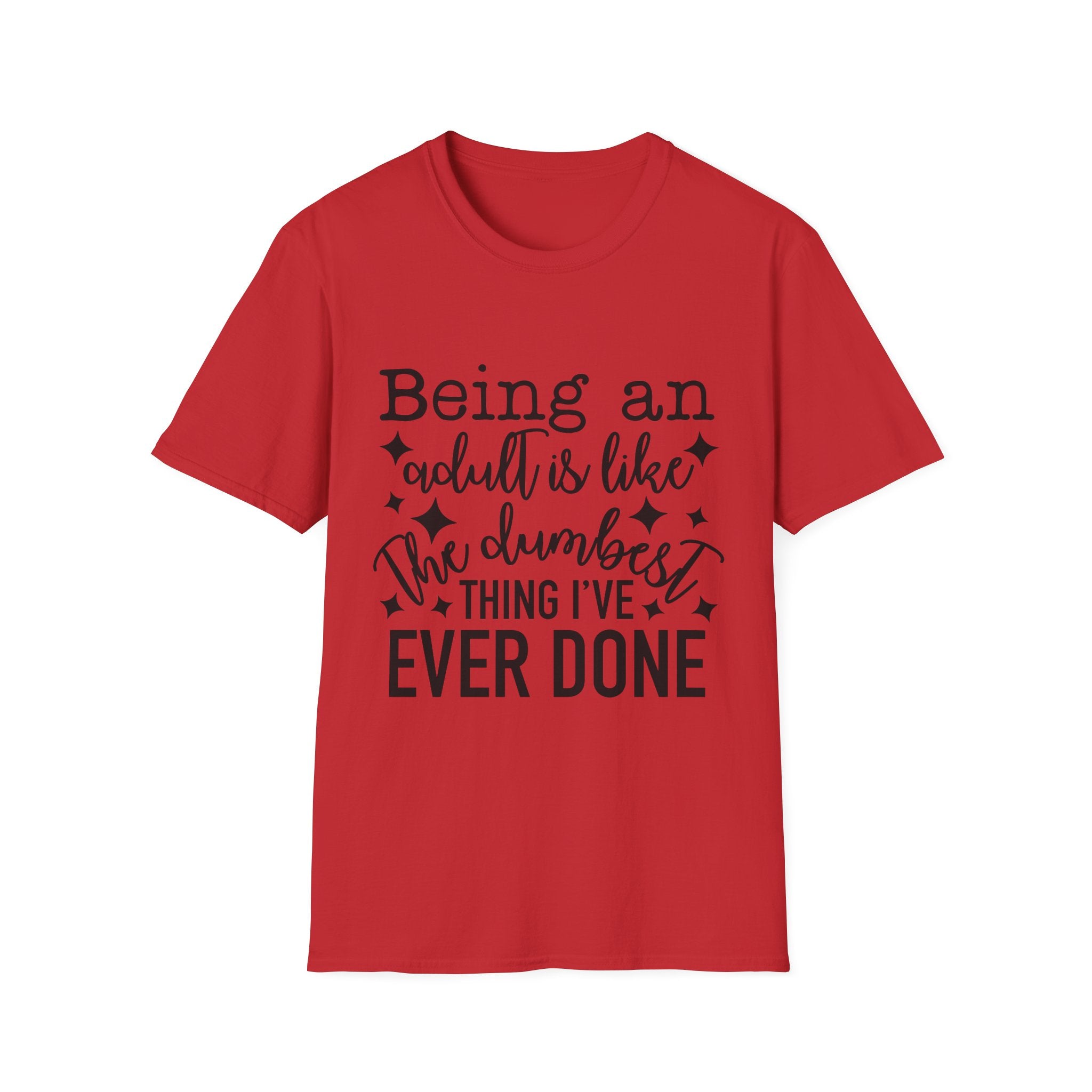 "Being an Adult Is Like the Dumbest Thing I’ve Ever Done" T-Shirt